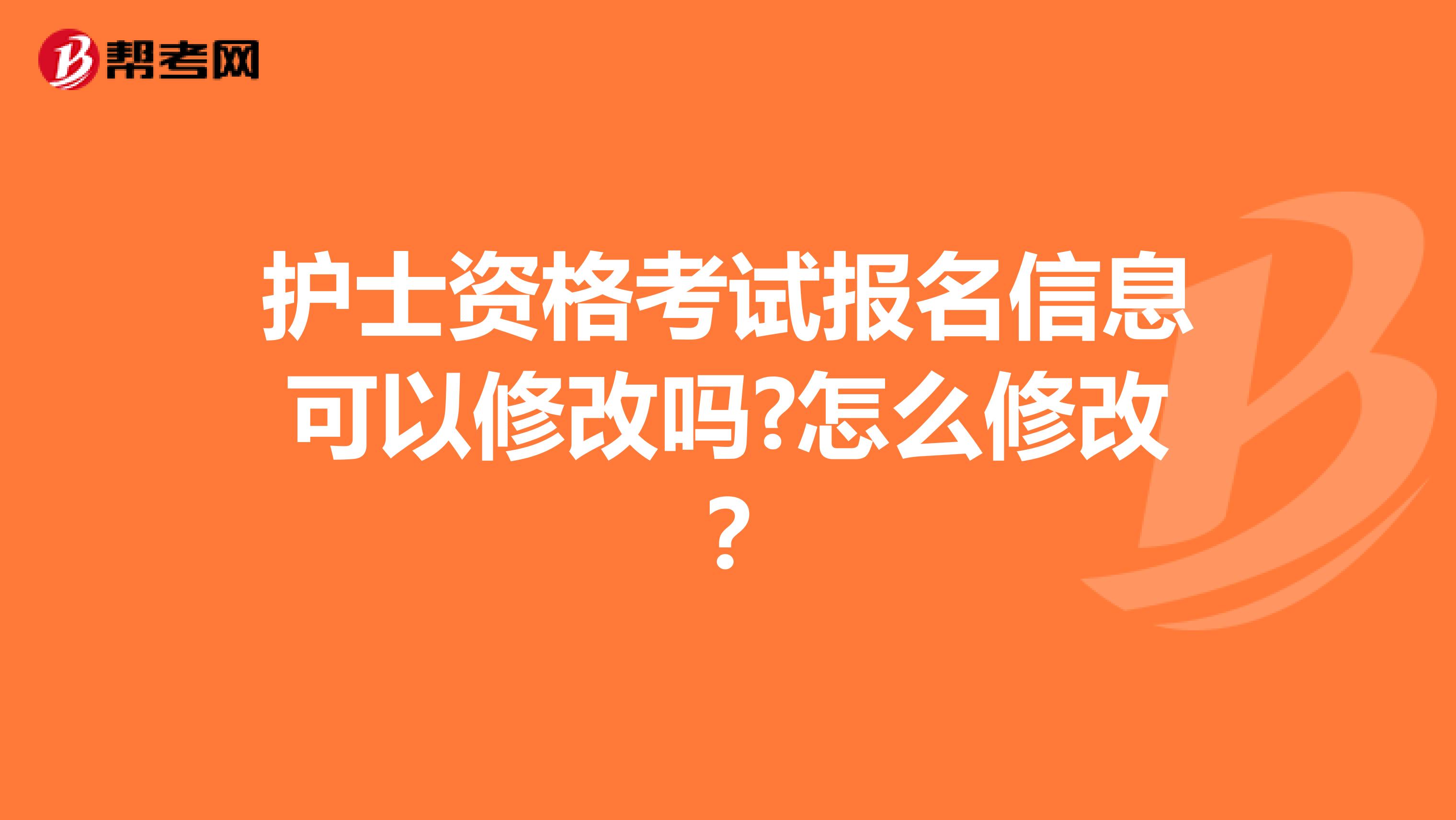 护士资格考试报名信息可以修改吗?怎么修改？