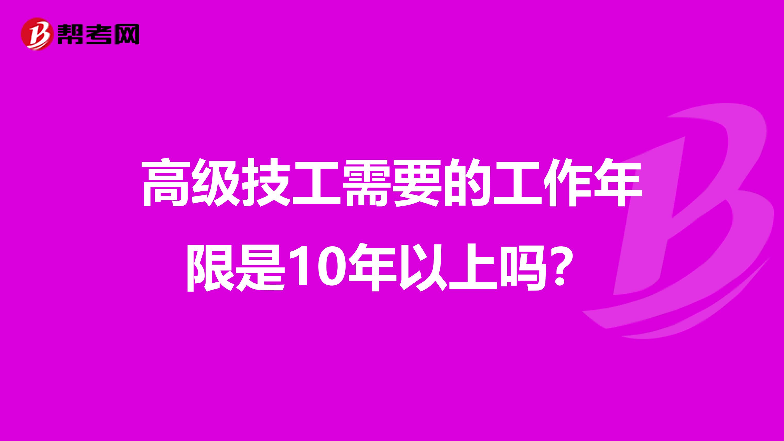 高级技工需要的工作年限是10年以上吗?