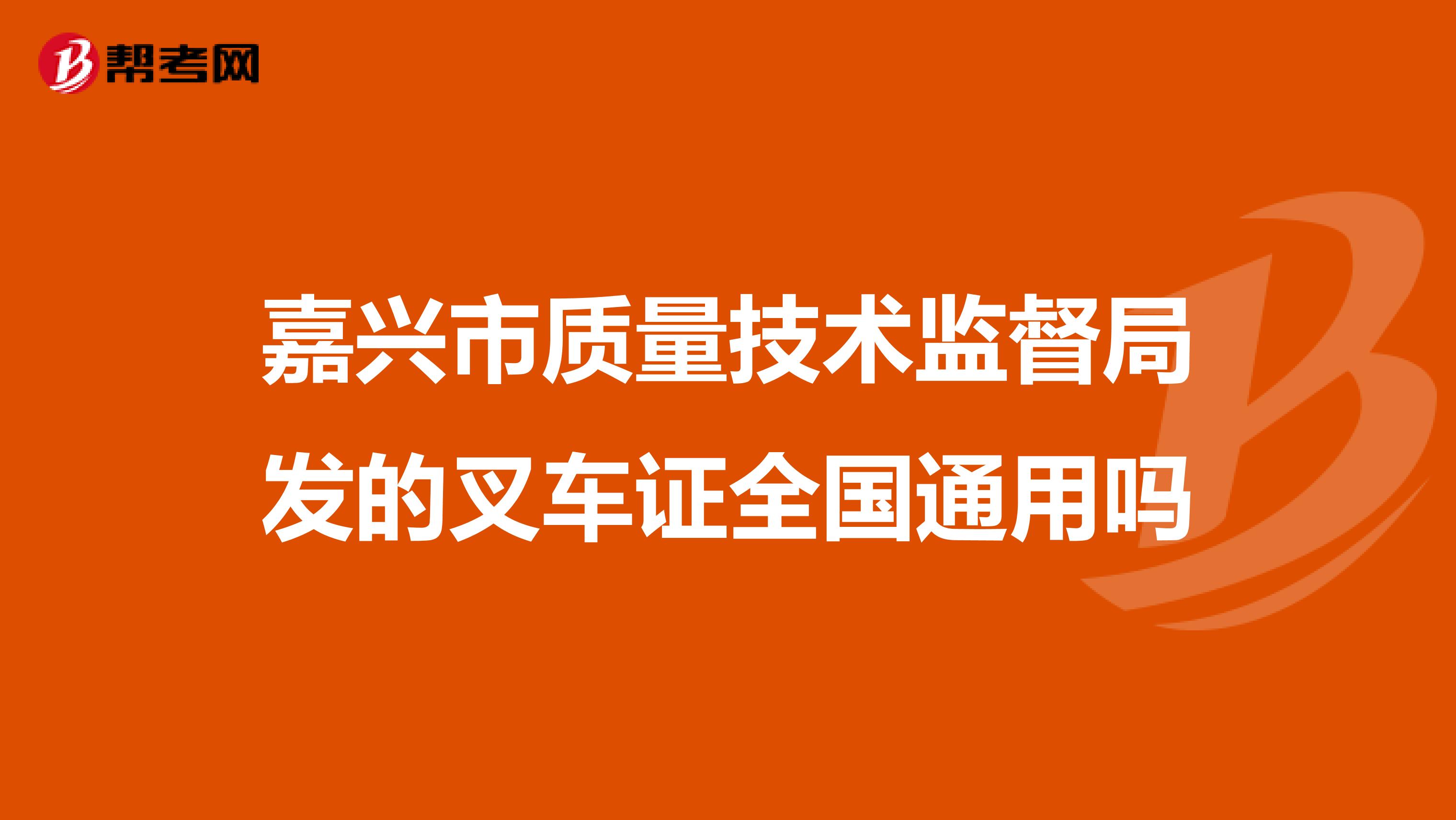 嘉兴市质量技术监督局发的叉车证全国通用吗