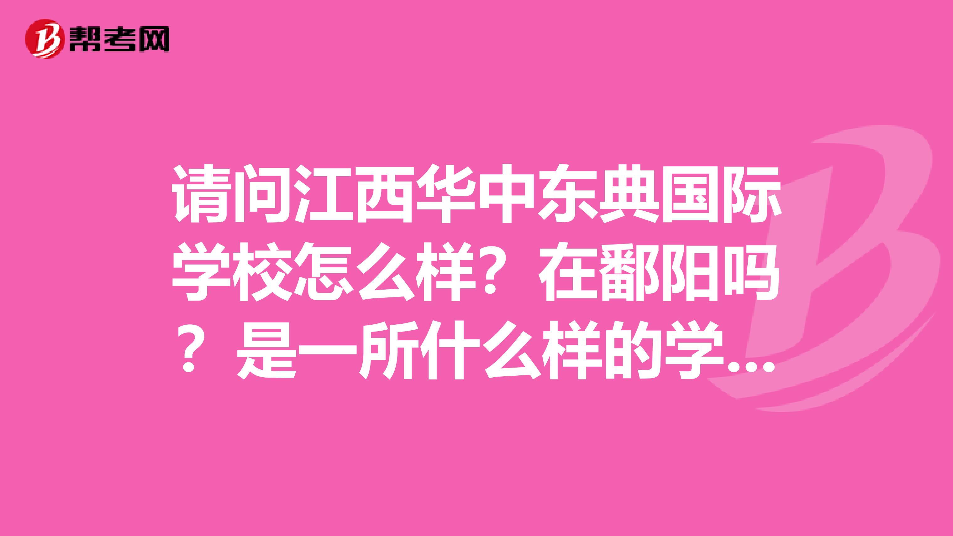 请问江西华中东典国际学校怎么样？在鄱阳吗？是一所什么样的学校，看到有教师招聘的消息，在网上的信息不