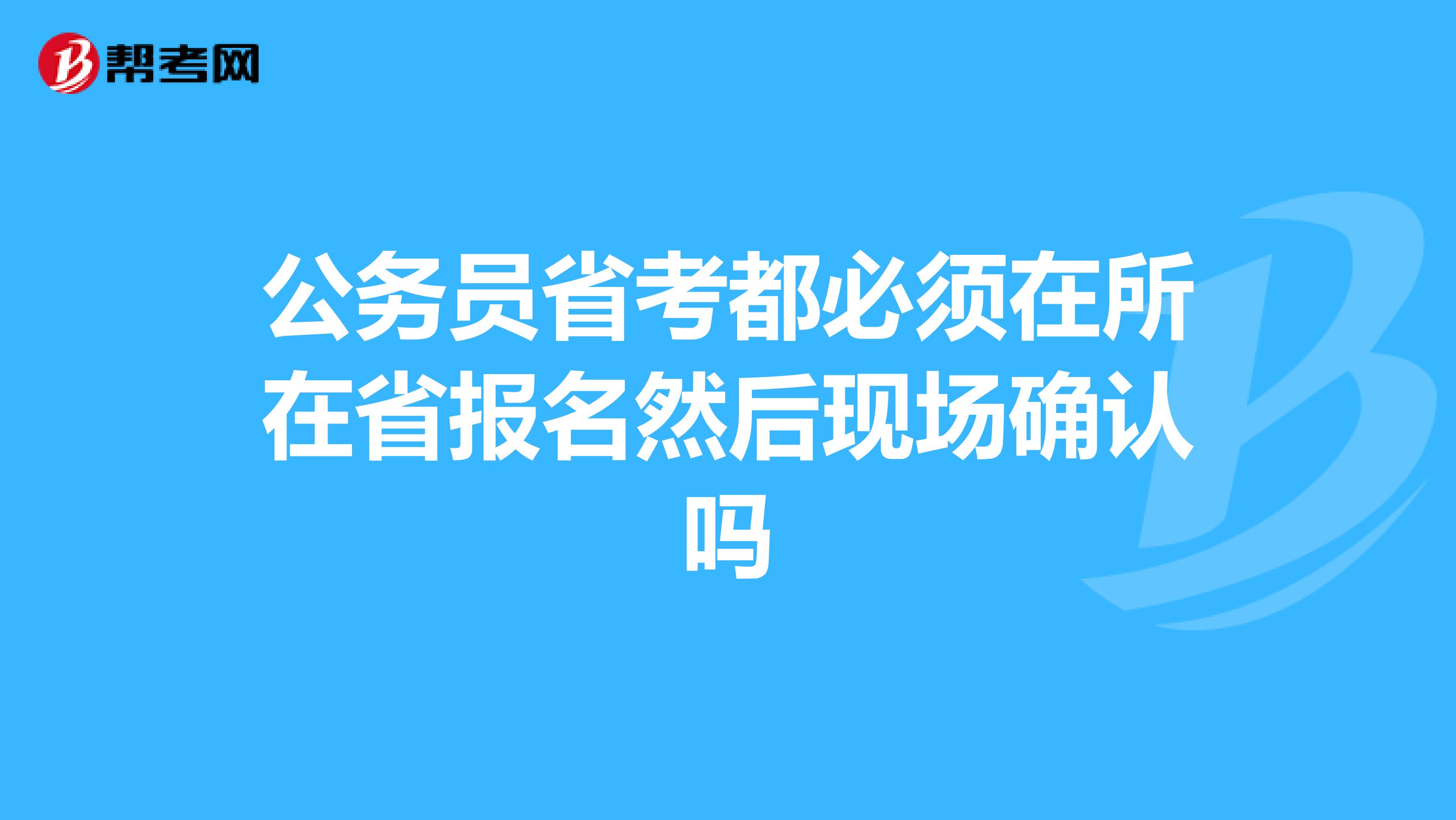 公务员省考都必须在所在省报名然后现场确认吗
