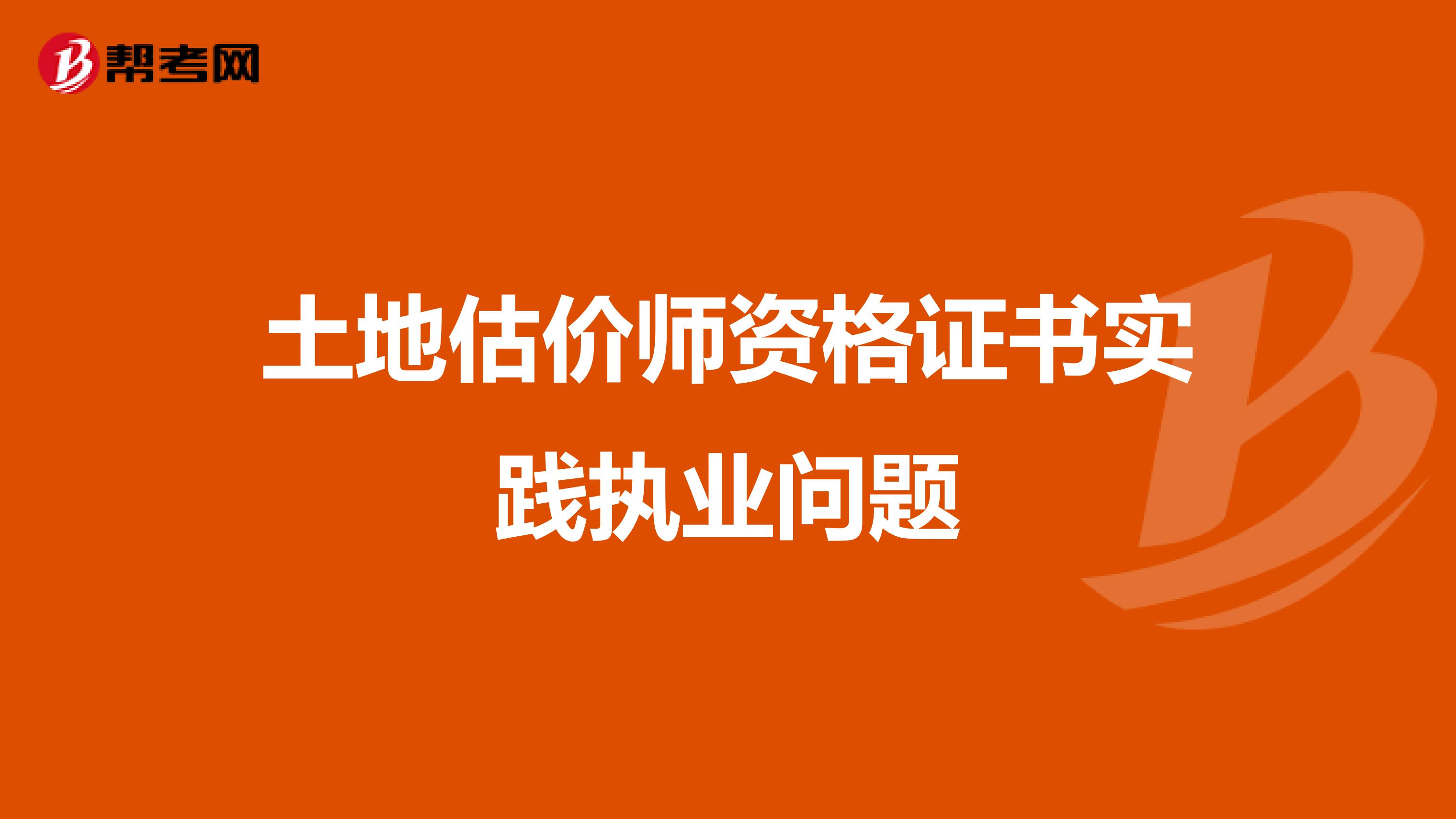 土地估价师资格证书实践执业问题