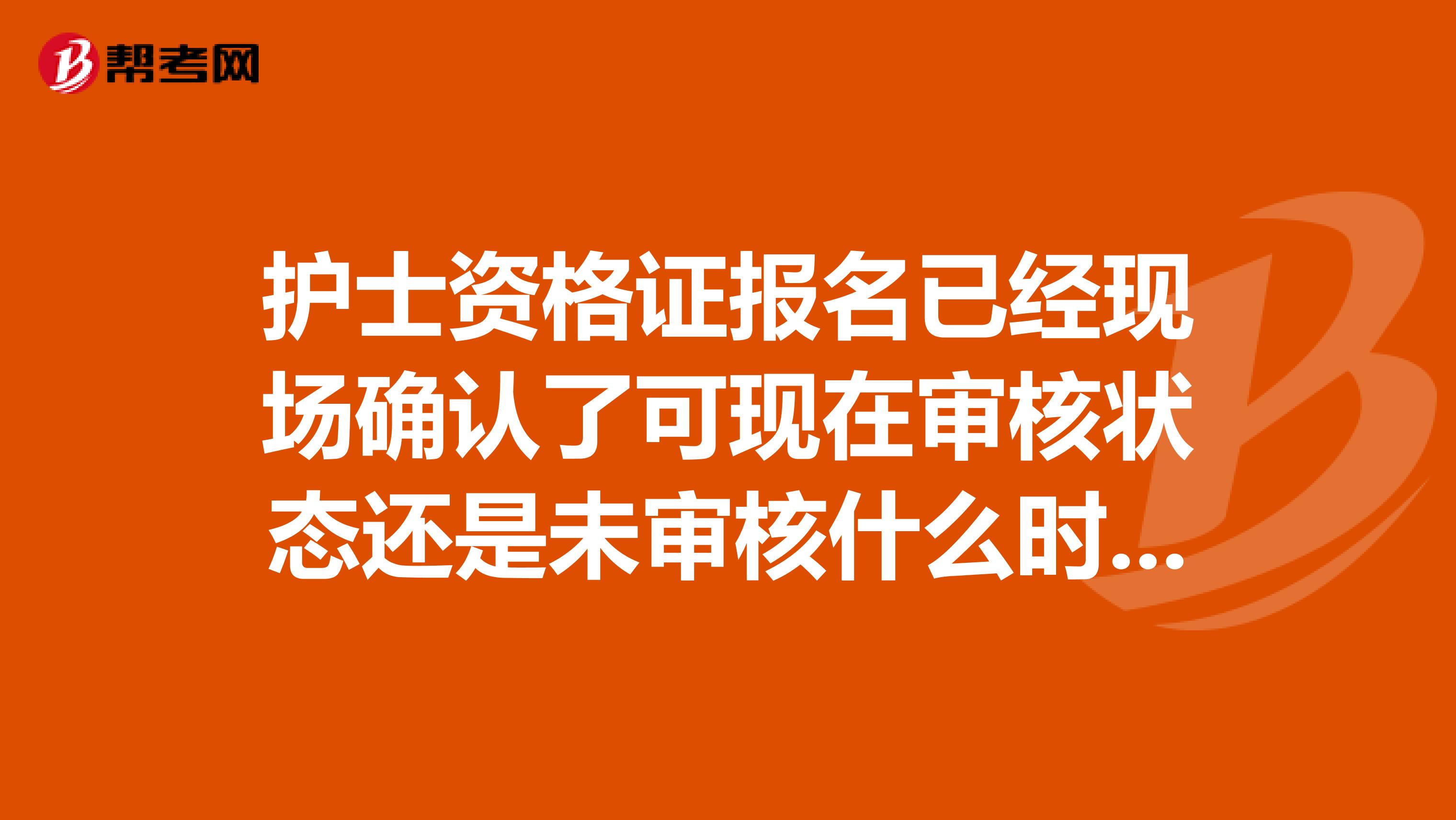 护士资格证报名已经现场确认了可现在审核状态还是未审核什么时候就审核了呀多长时间急