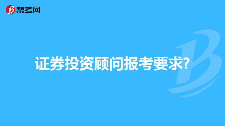 证券投资顾问报考要求?