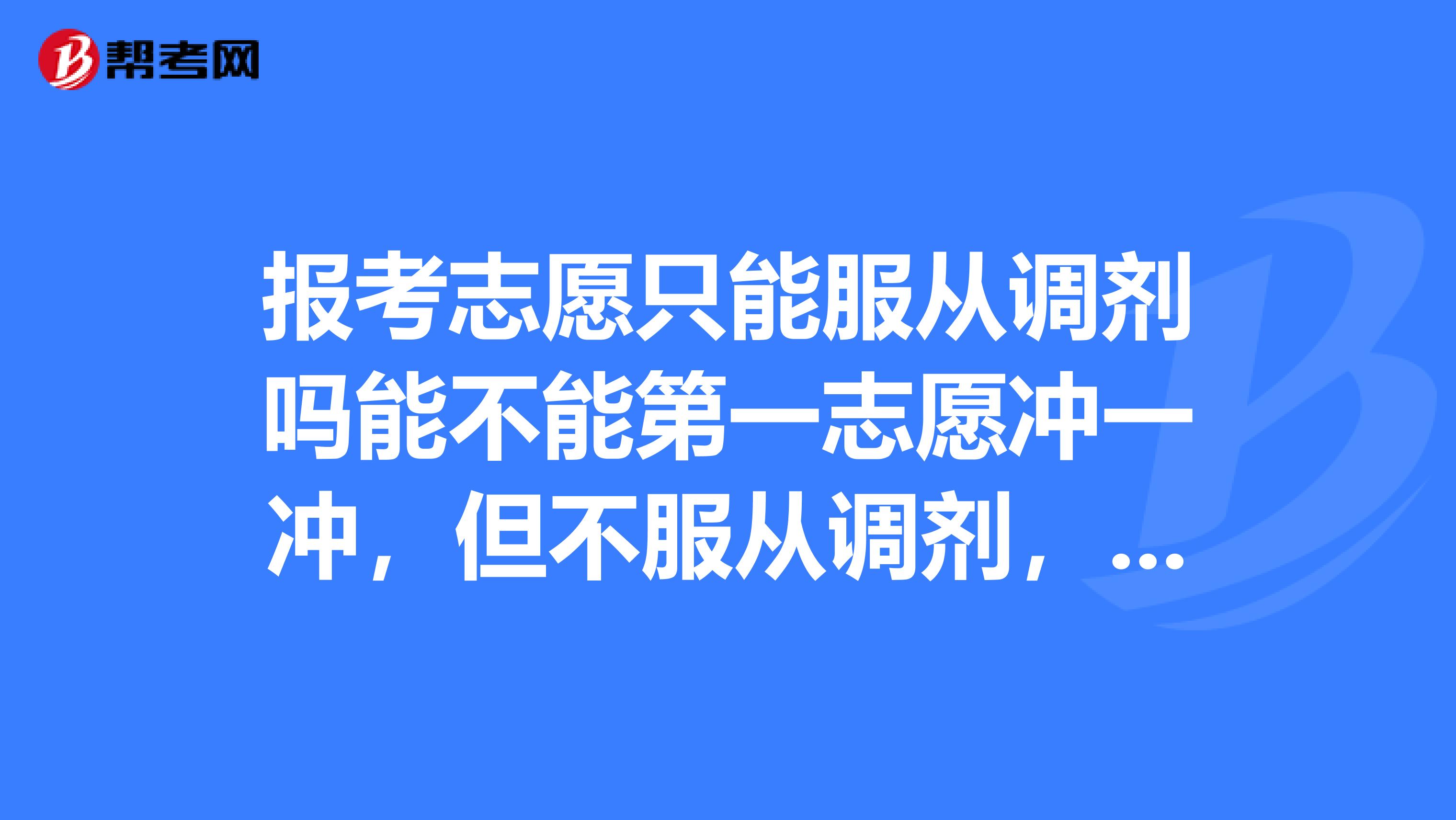 報考志願只能服從調劑嗎能不能第一志願衝一衝,但不服從調劑,第二志願