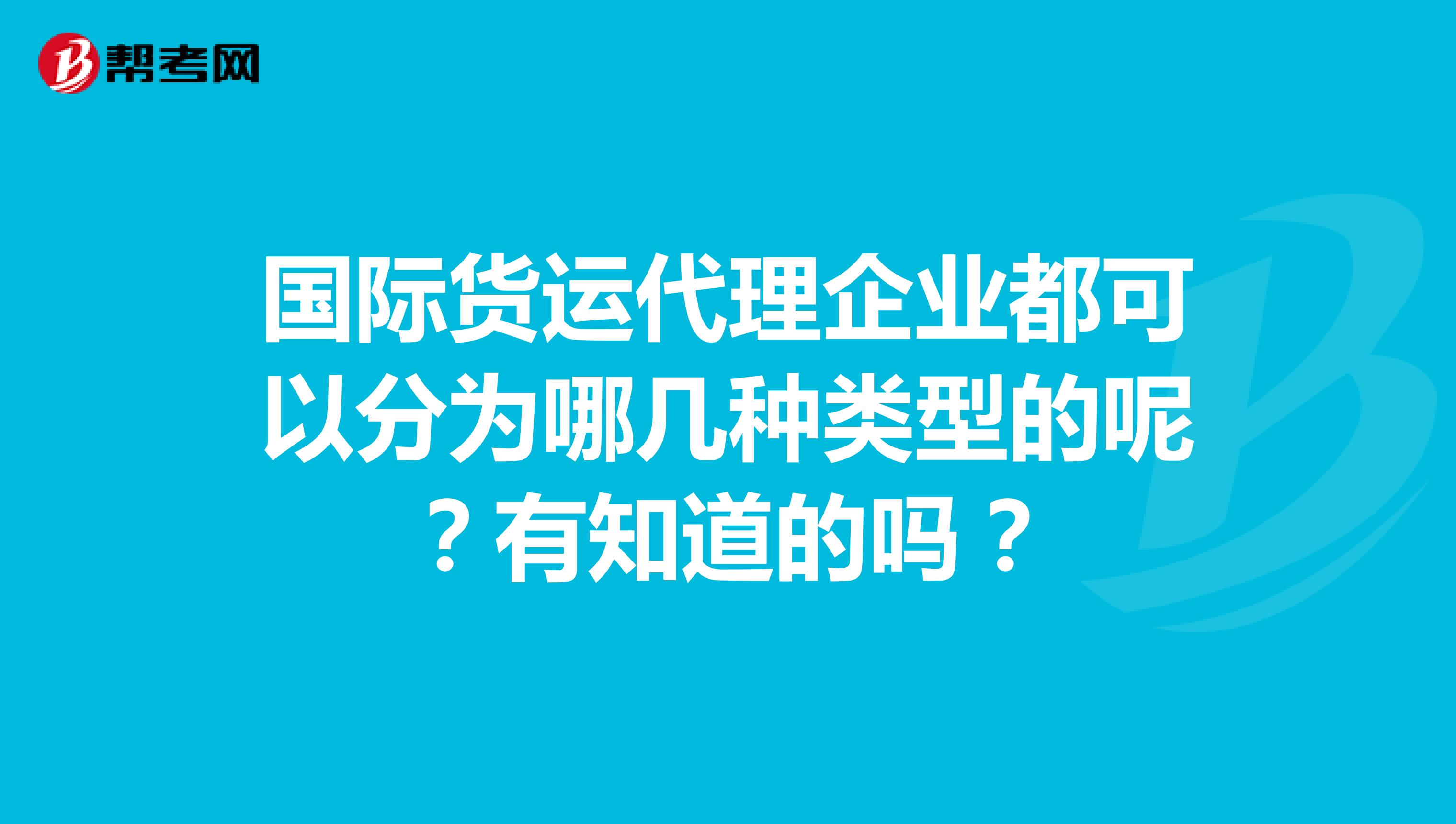 国际货运代理企业都可以分为哪几种类型的呢？有知道的吗？