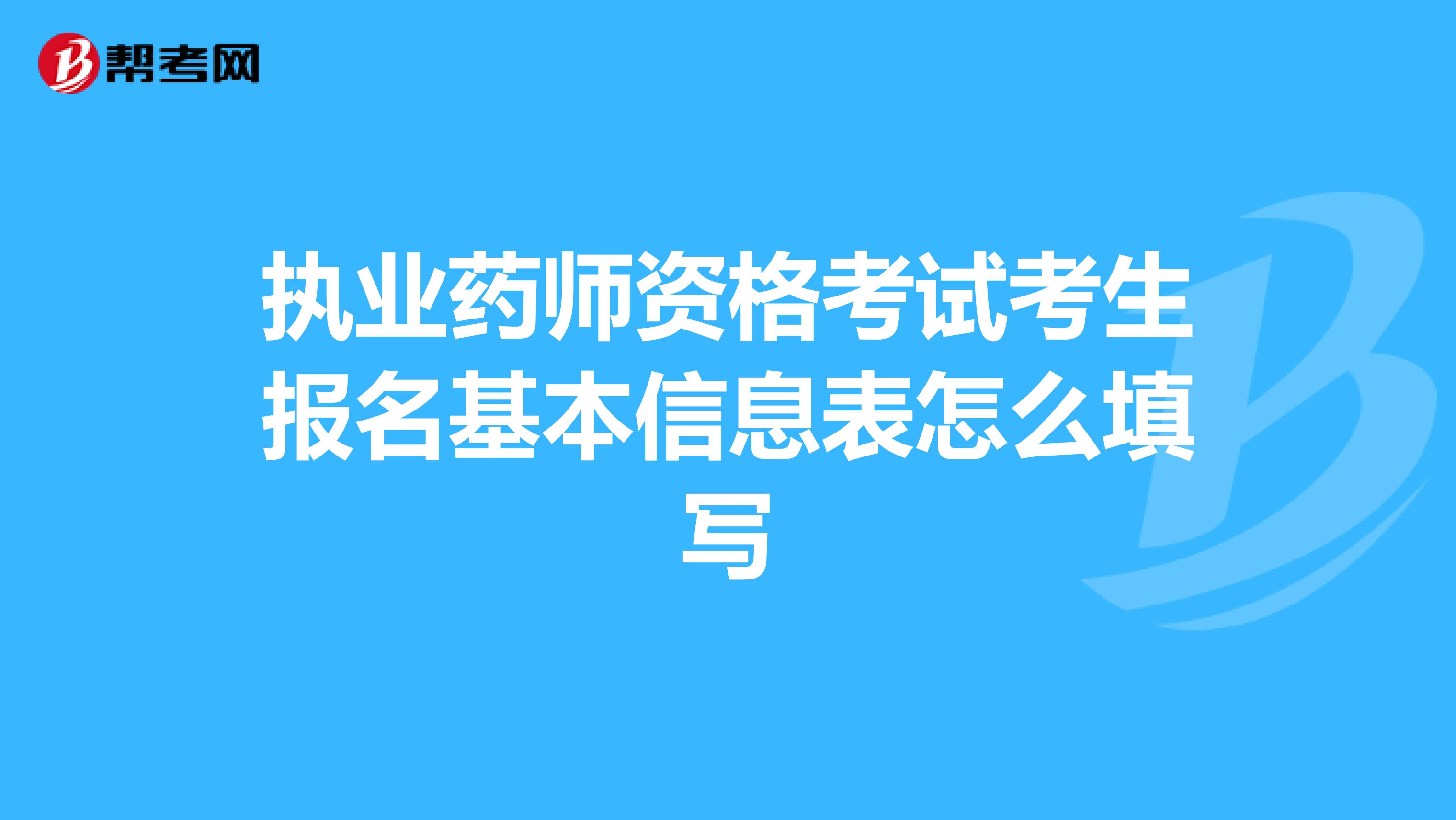 执业药师资格考试考生报名基本信息表怎么填写