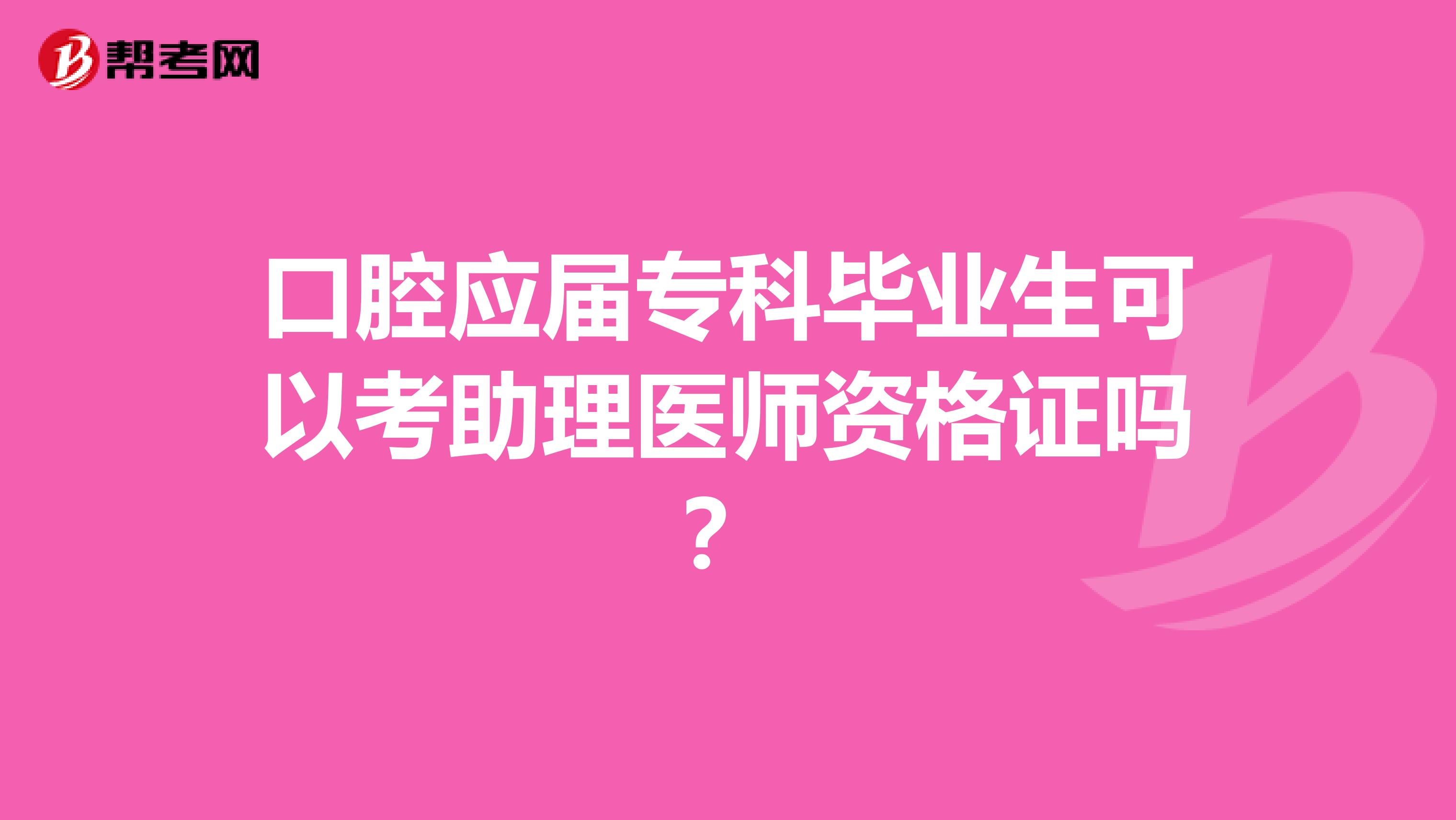 口腔应届专科毕业生可以考助理医师资格证吗？