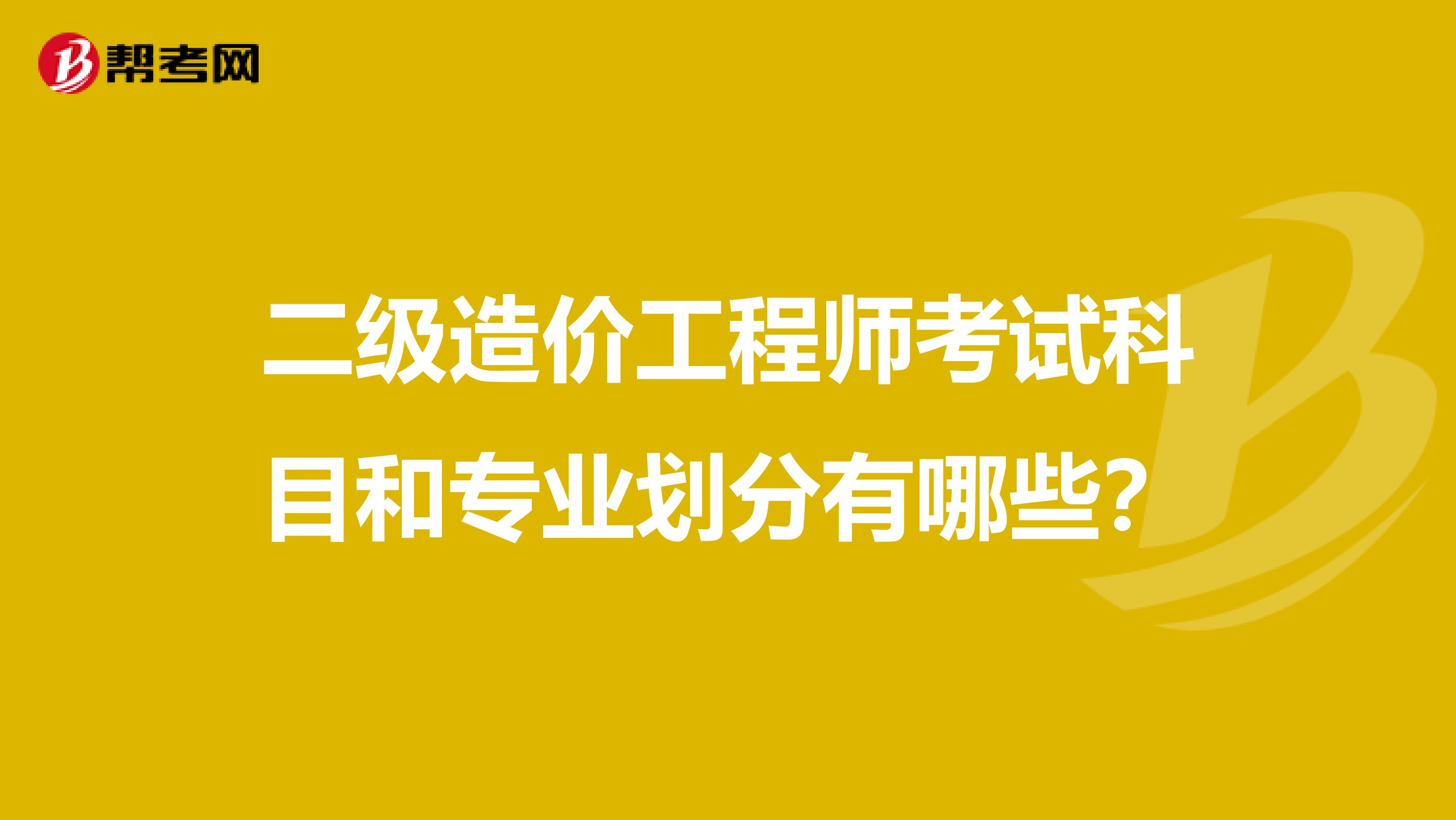 二级造价工程师考试科目和专业划分有哪些？