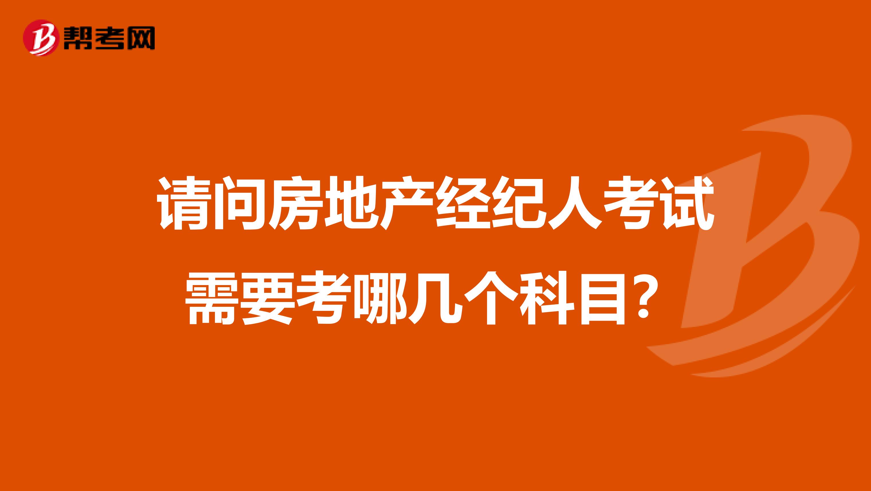 请问房地产经纪人考试需要考哪几个科目?