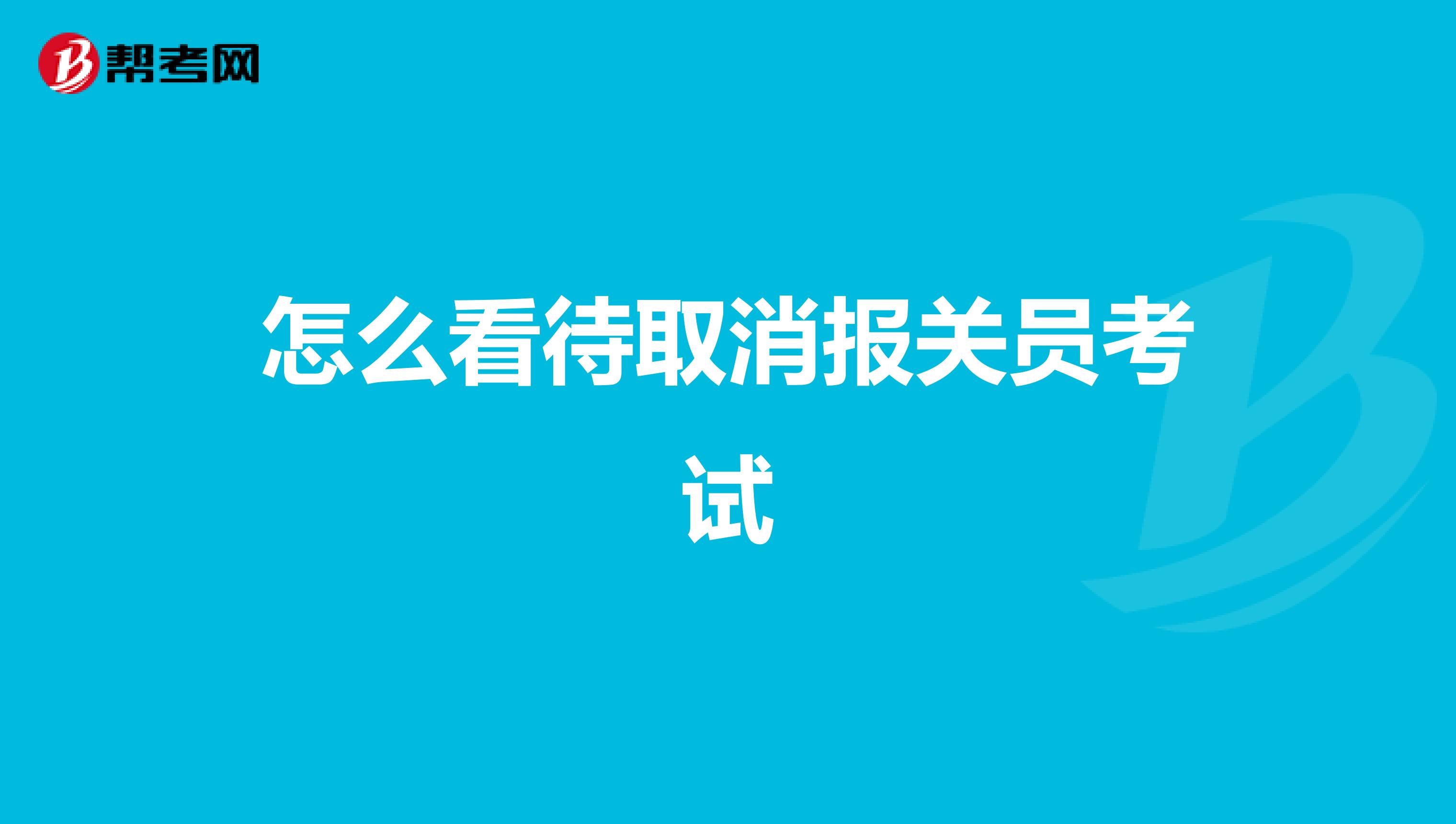 怎么看待取消报关员考试