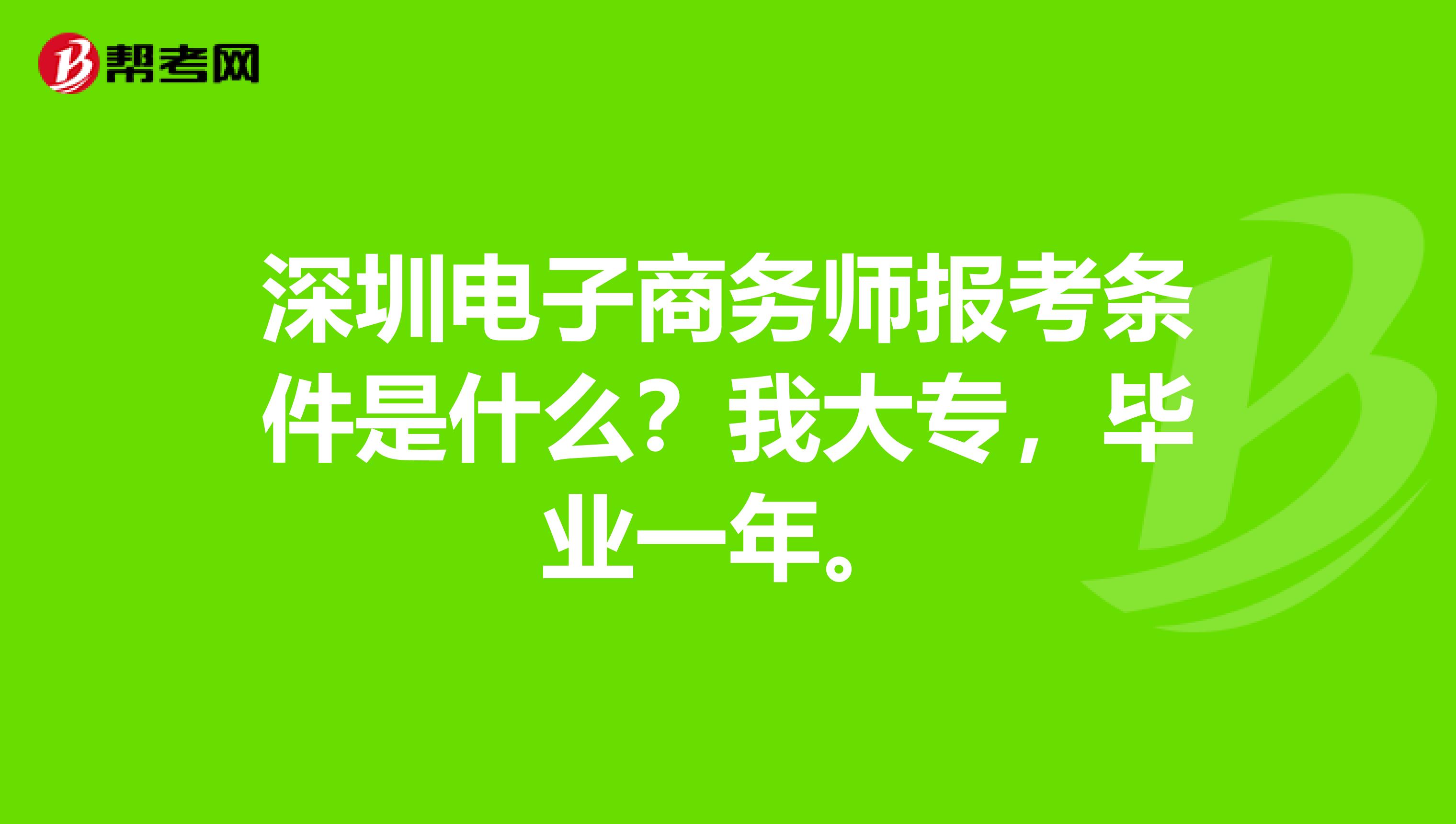 深圳电子商务师报考条件是什么？我大专，毕业一年。