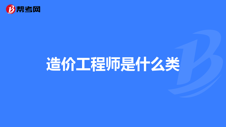 造价工程师是什么类