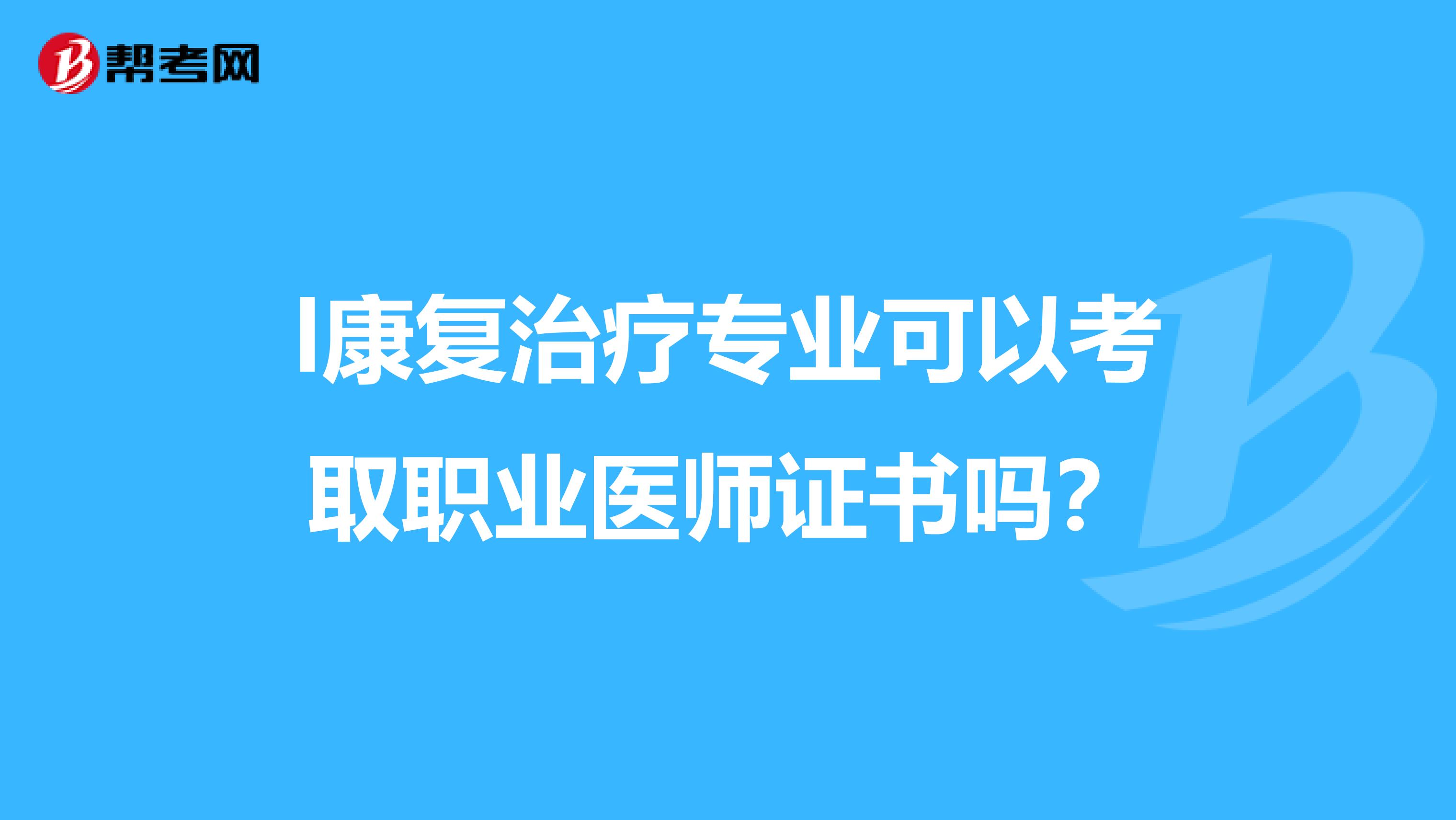 l康复治疗专业可以考取职业医师证书吗?