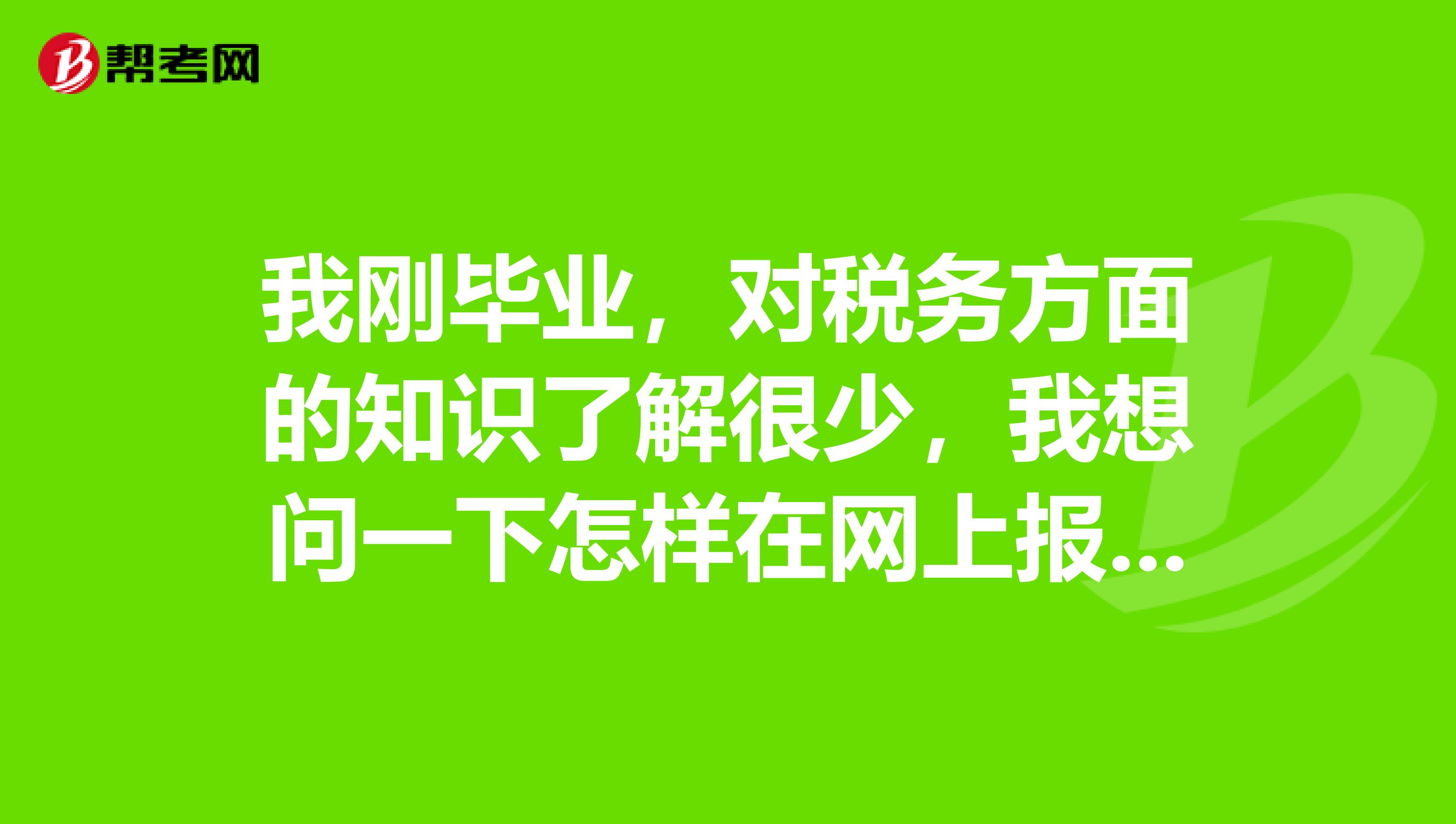 我刚毕业，对税务方面的知识了解很少，我想问一下怎样在网上报税务师考试？