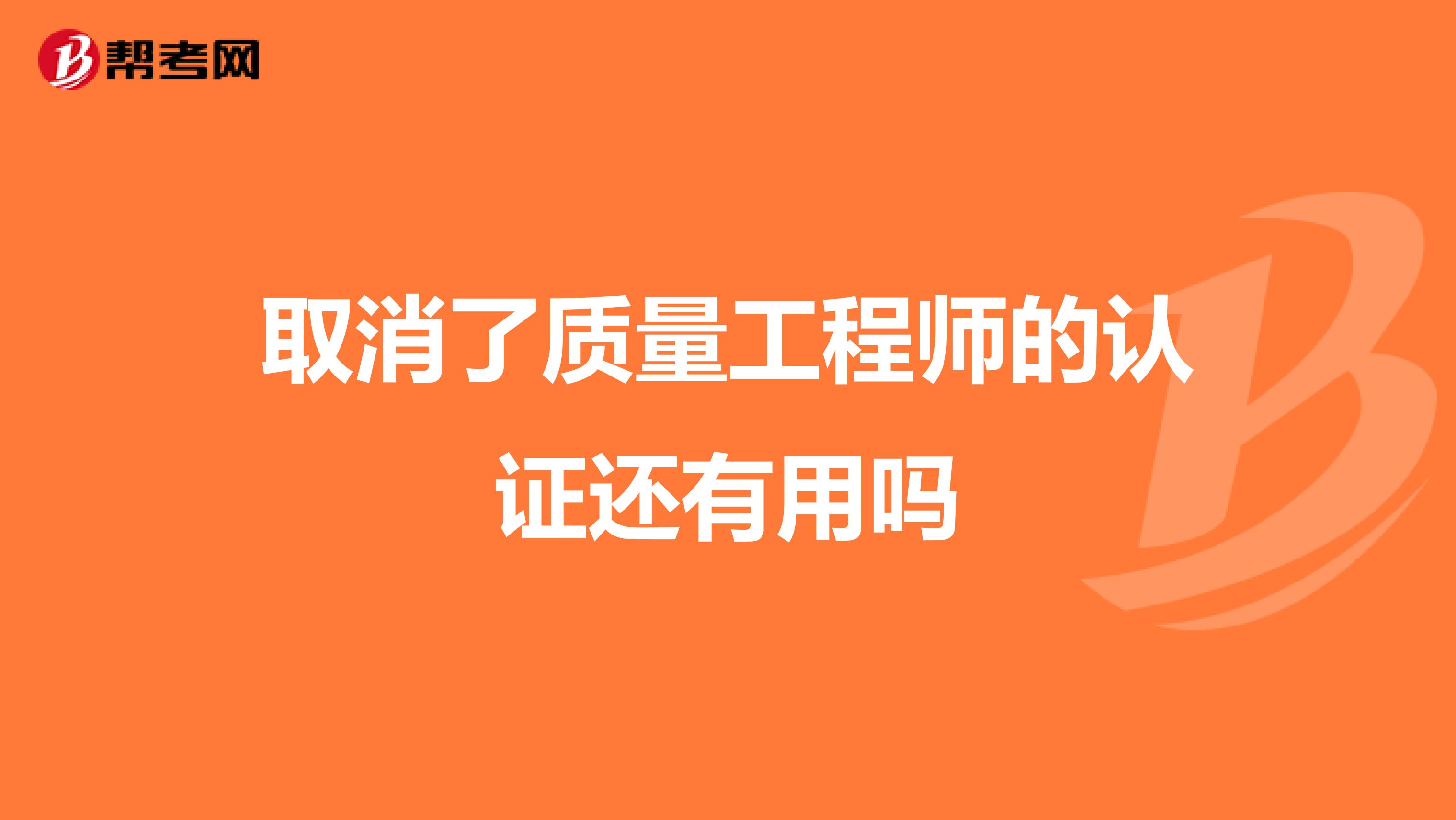 取消了质量工程师的认证还有用吗