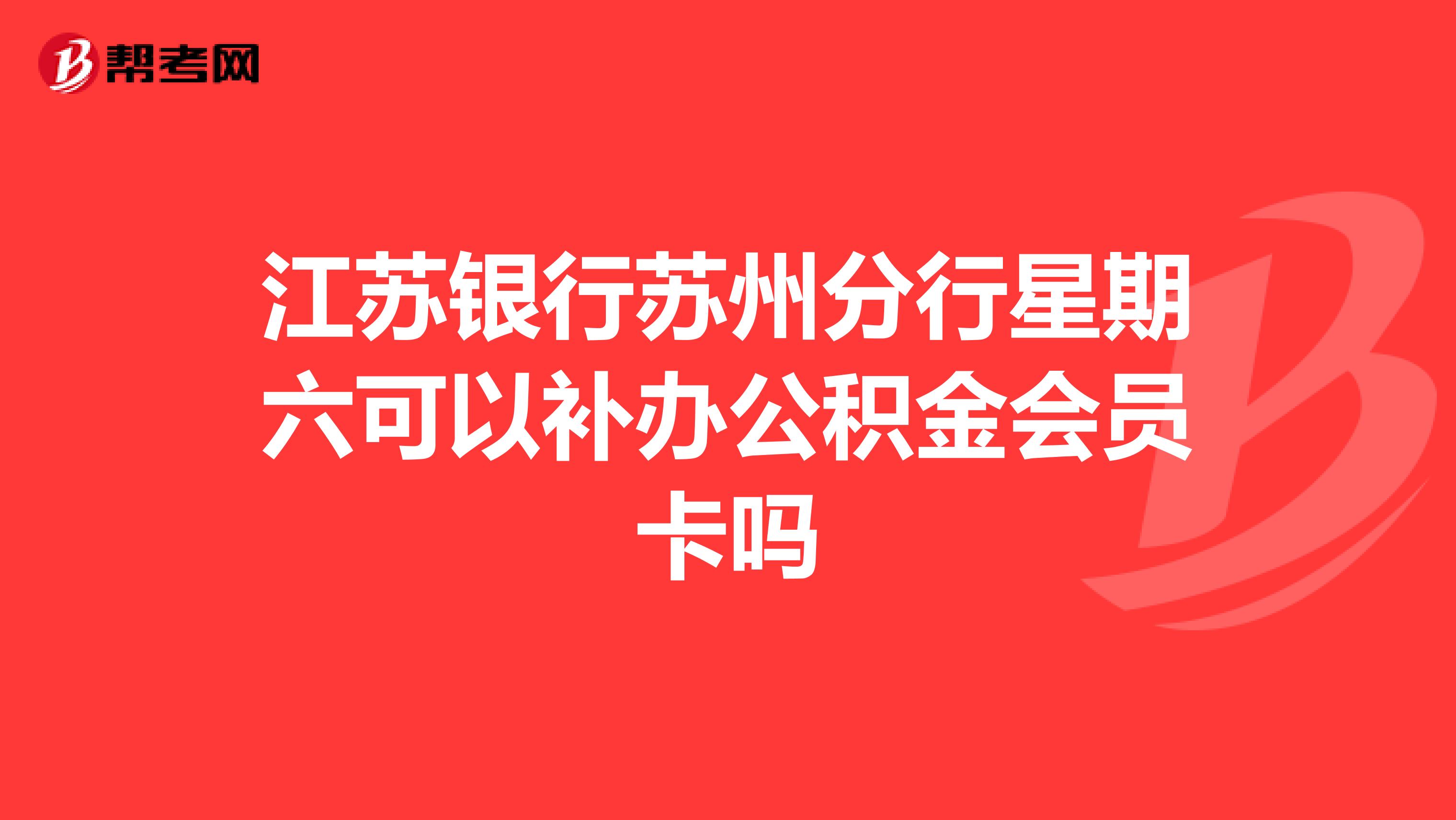 江苏银行苏州分行星期六可以补办公积金会员卡吗