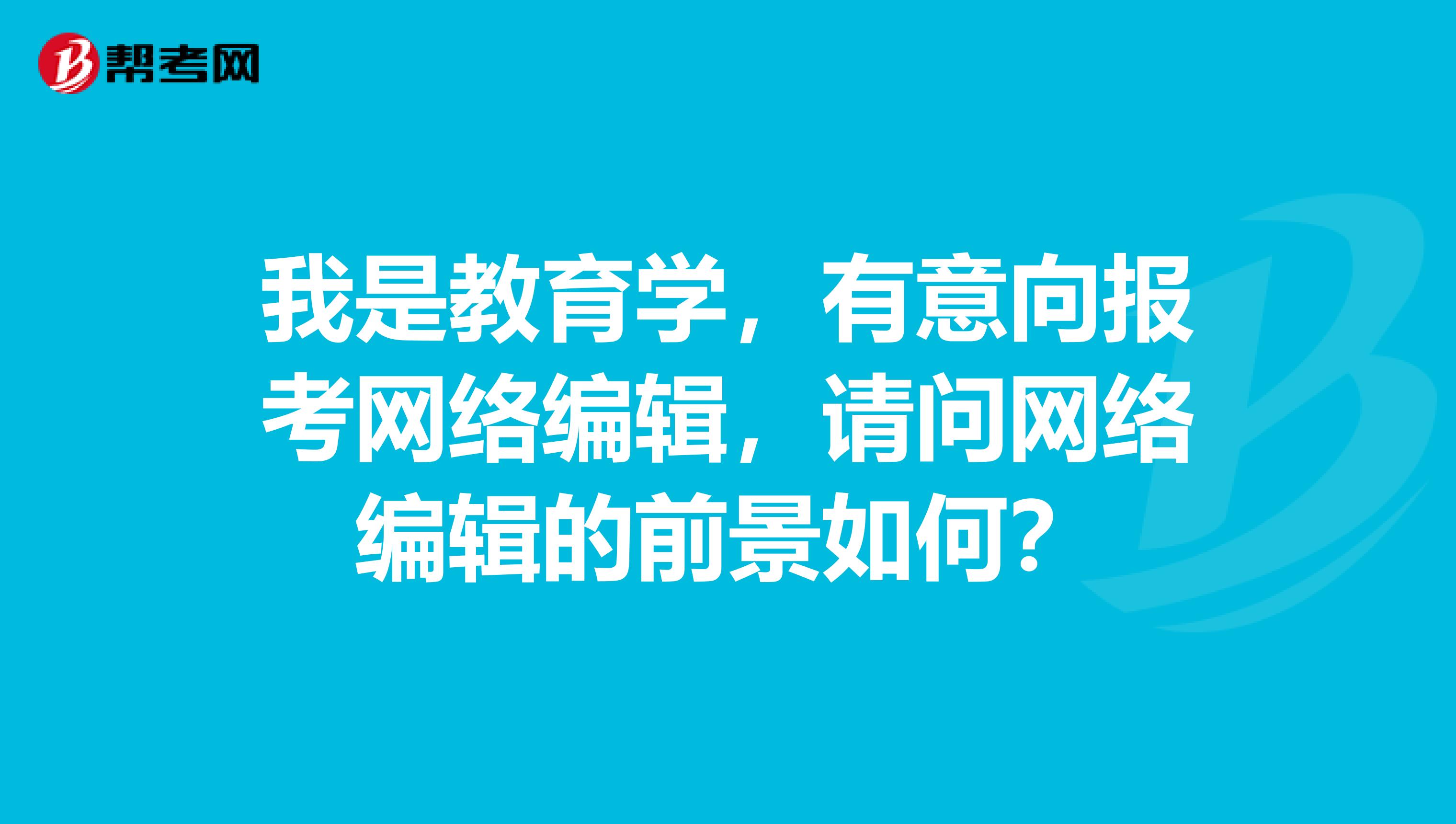 我是教育學(xué)，有意向報考網(wǎng)絡(luò)編輯，請問網(wǎng)絡(luò)編輯的前景如何？