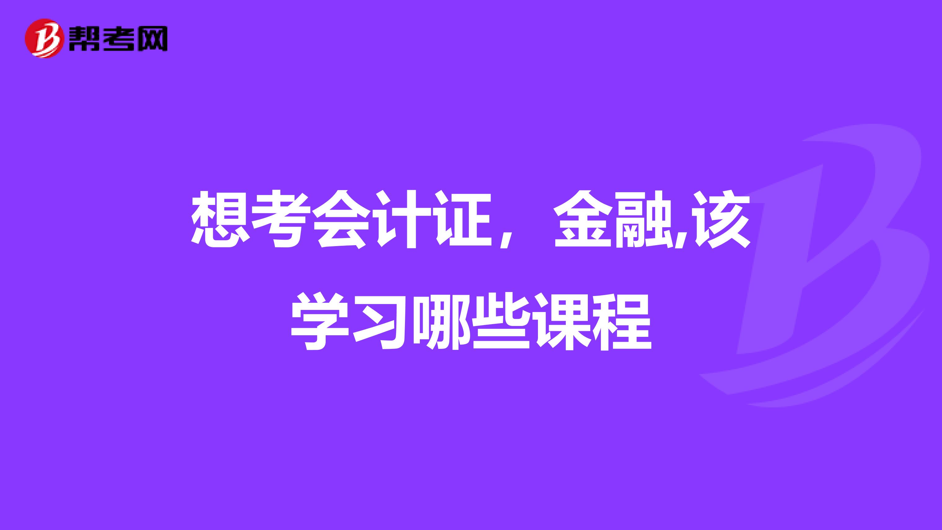 想考会计证，金融,该学习哪些课程