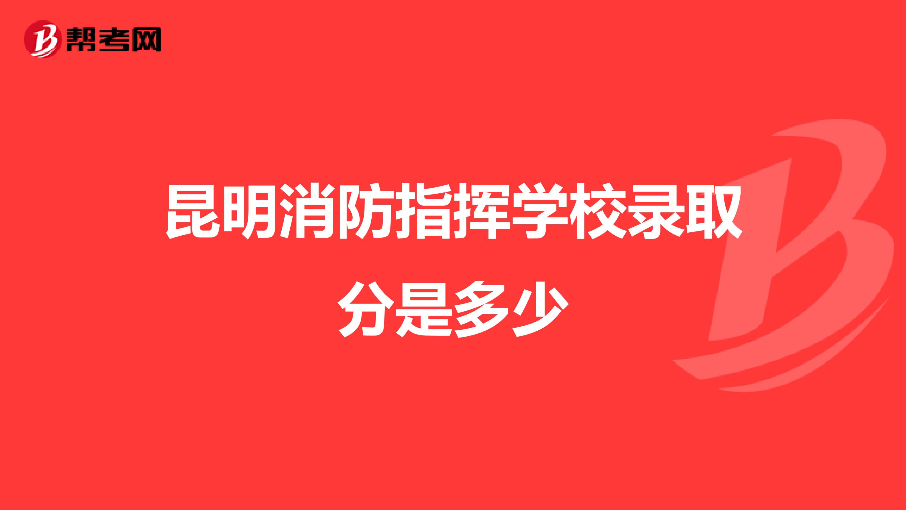 昆明消防指挥学校录取分是多少