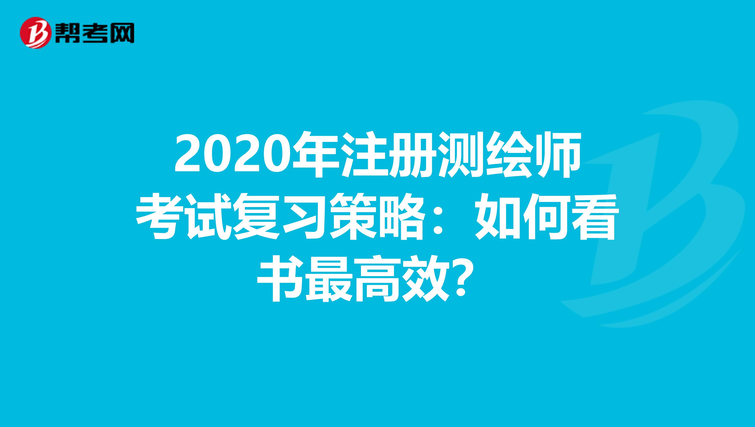 2020年注冊測繪師考試復習策略：如何看書最高效？