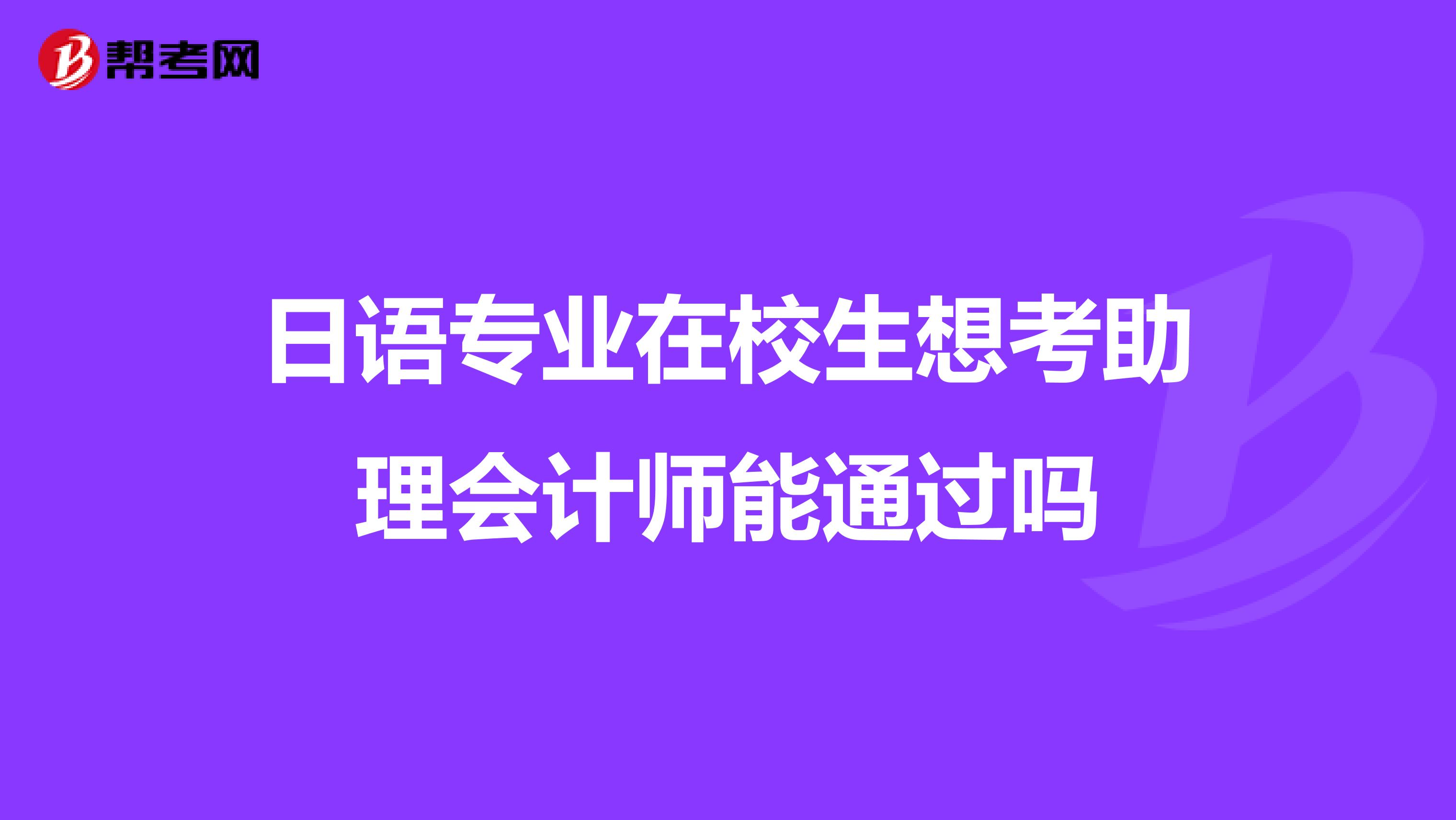 日语专业在校生想考助理会计师能通过吗