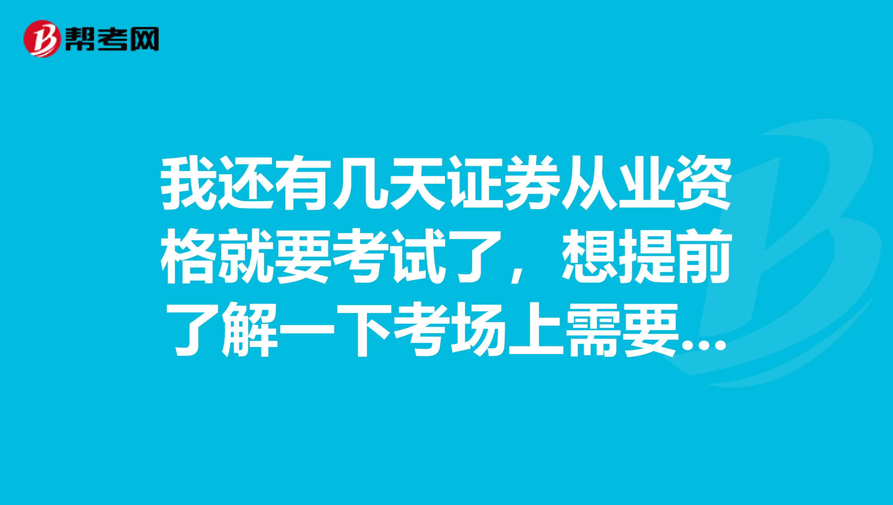 我还有几天证券从业资格就要考试了，想提前了解一下考场上需要注意一些什么呢？