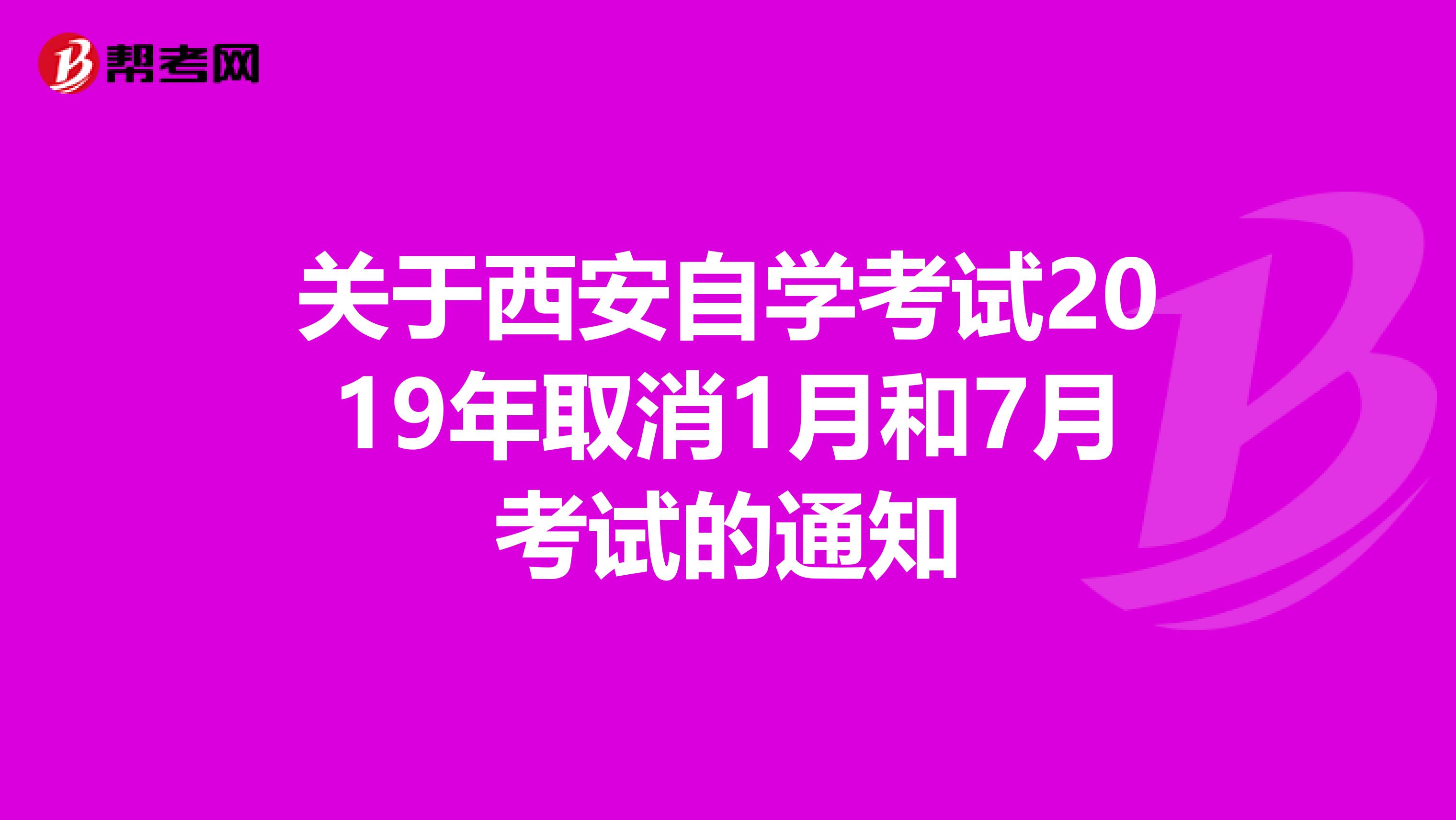 关于西安自学考试2019年取消1月和7月考试的通知