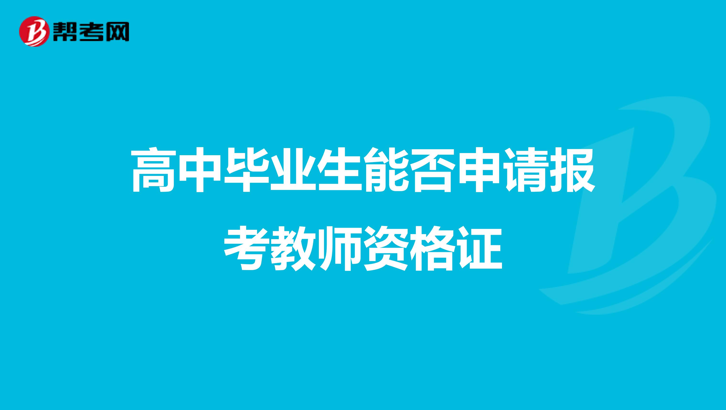 高中毕业生能否申请报考教师资格证