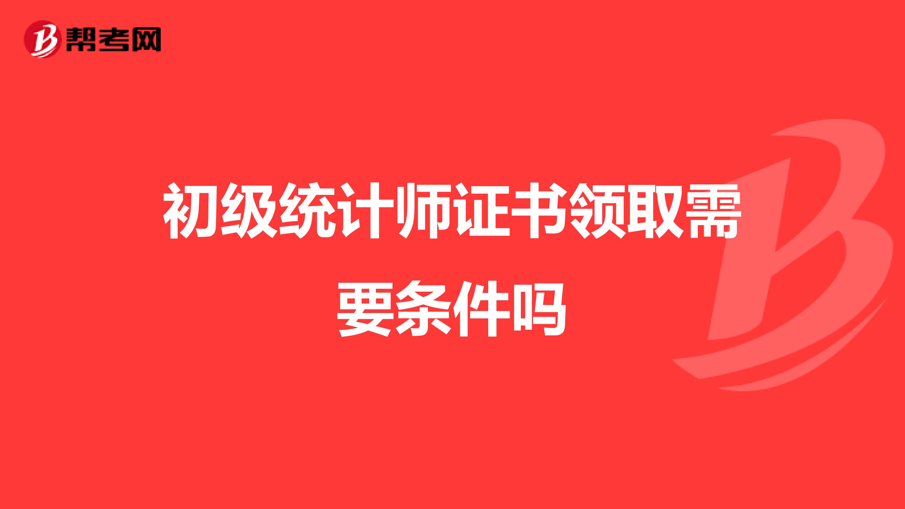 初级统计师证书领取需要条件吗