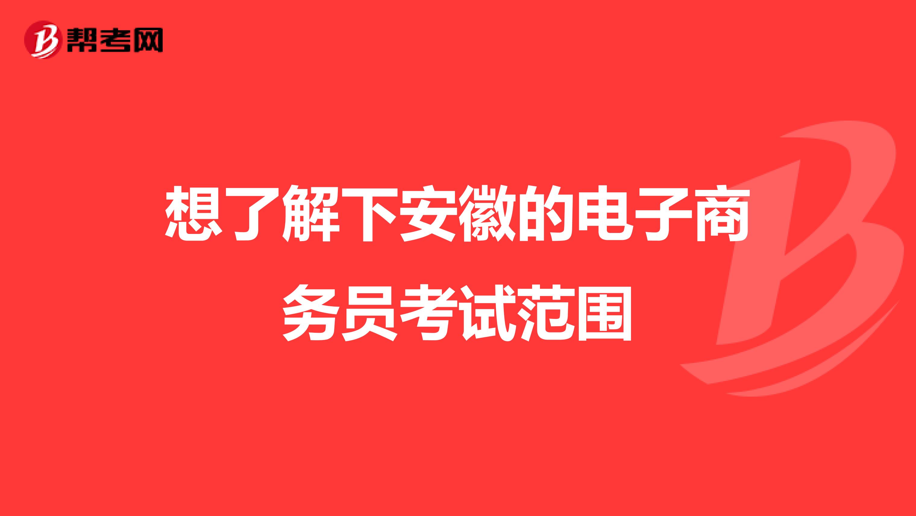 想了解下安徽的电子商务员考试范围