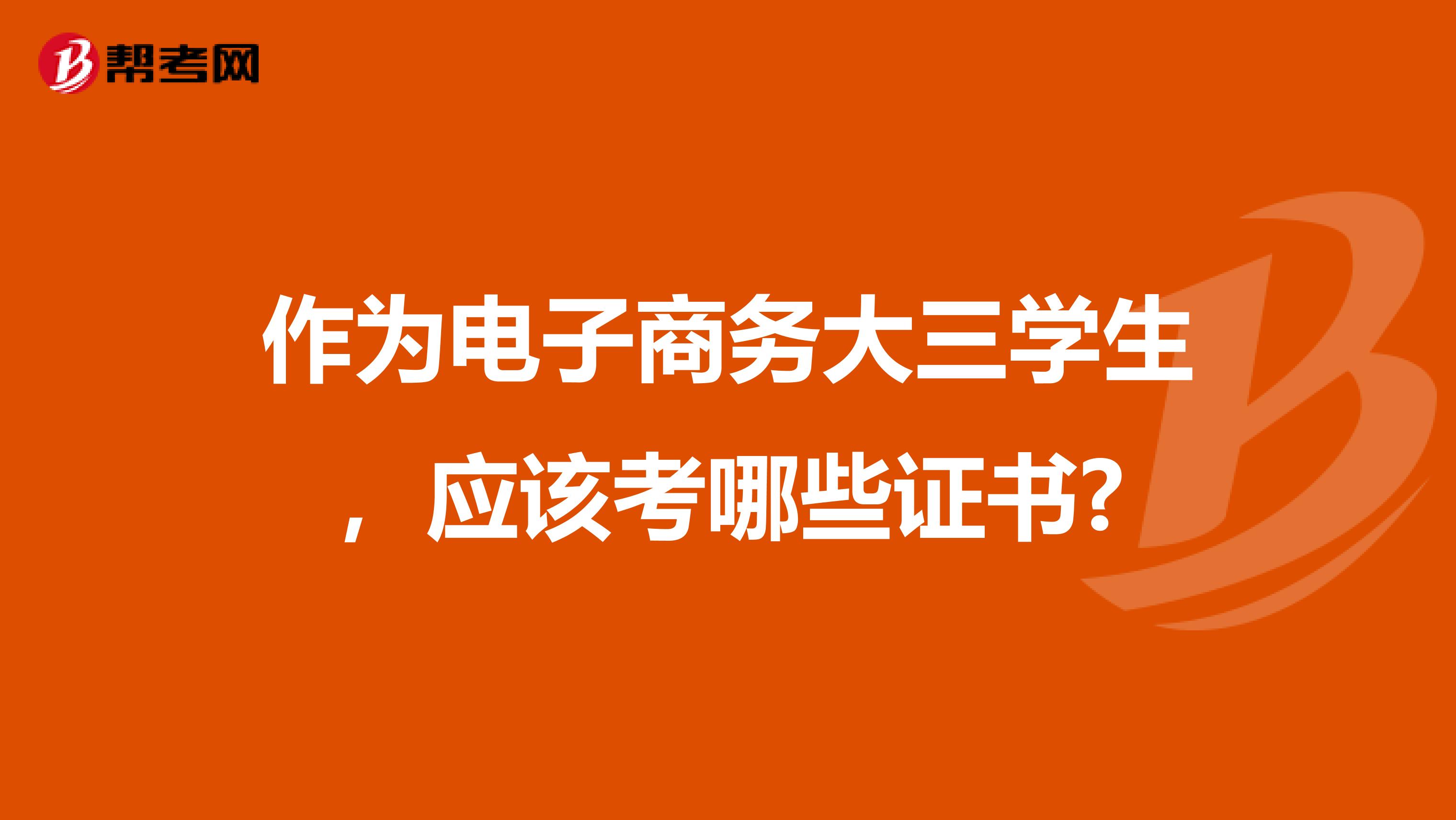 作為電子商務(wù)大三學(xué)生,應(yīng)該考哪些證書?