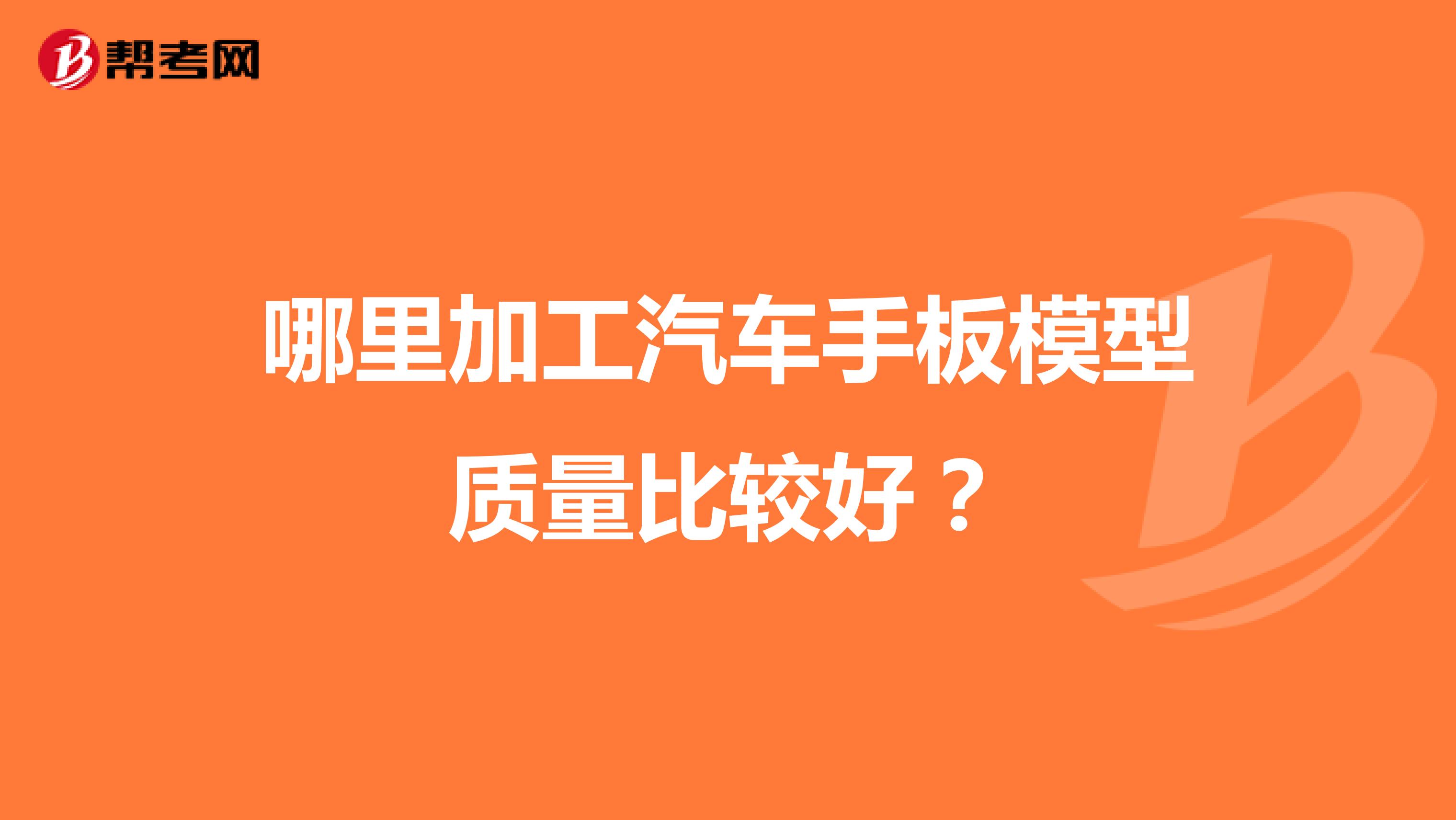 哪里加工汽车手板模型质量比较好？