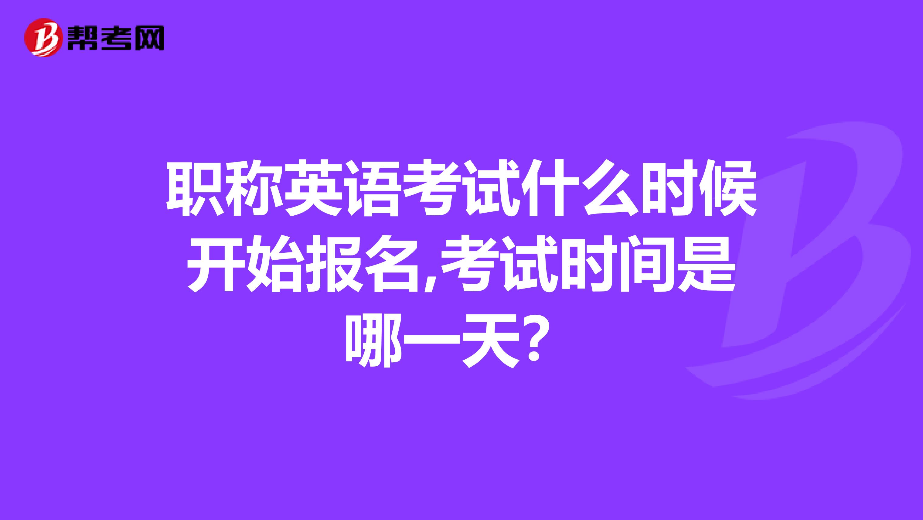 职称英语考试什么时候开始报名,考试时间是哪一天？