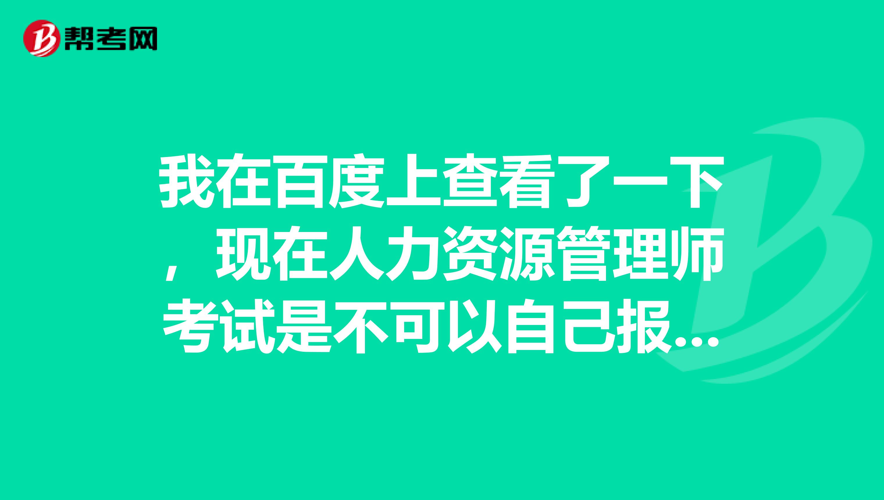 我在百度上查看了一下,现在人力资源管理师考试是不可以自己报名了是吗?