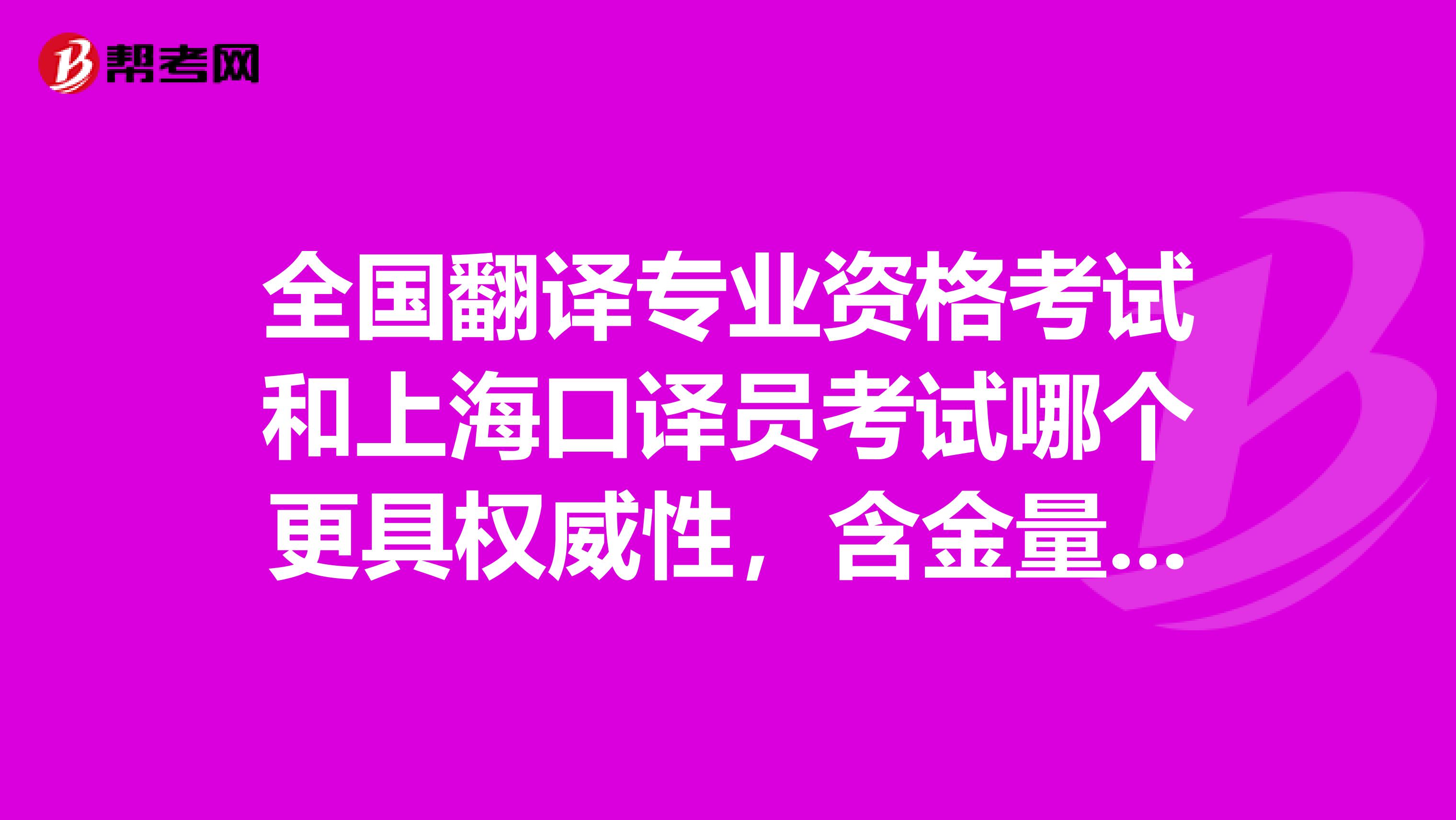 全国翻译专业资格考试和上海口译员考试哪个更具权威性，含金量更高？
