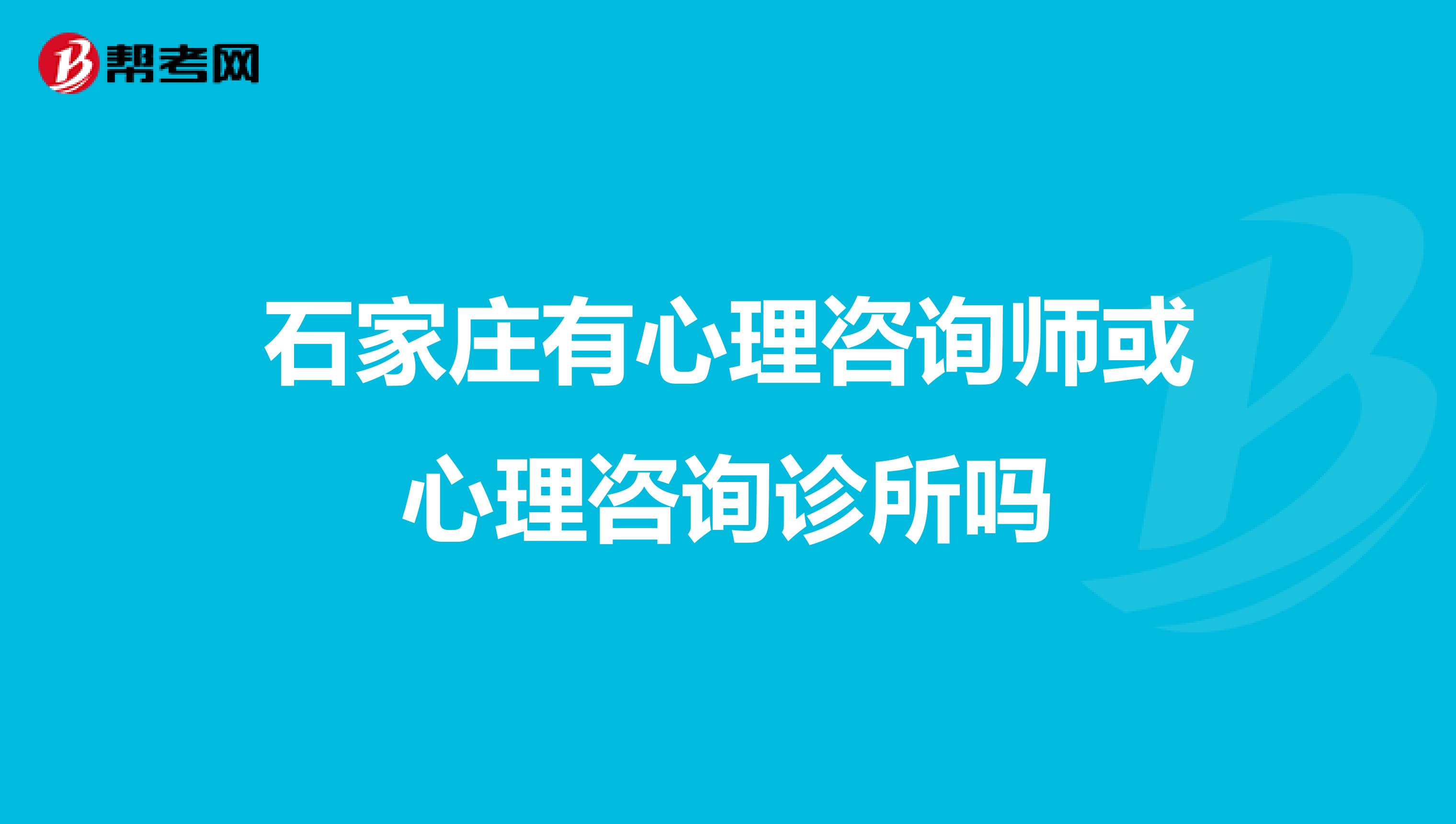 石家庄有心理咨询师或心理咨询诊所吗