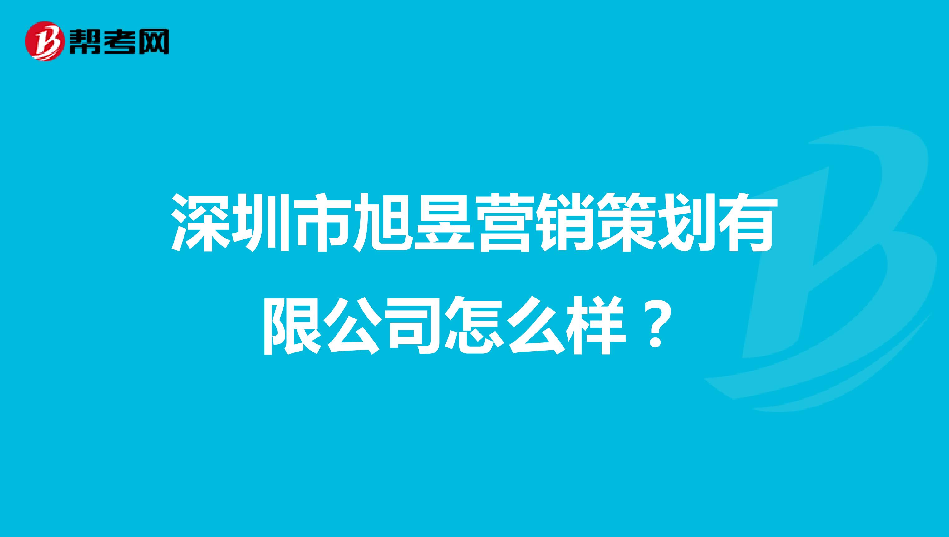 深圳市旭昱营销策划有限公司怎么样？