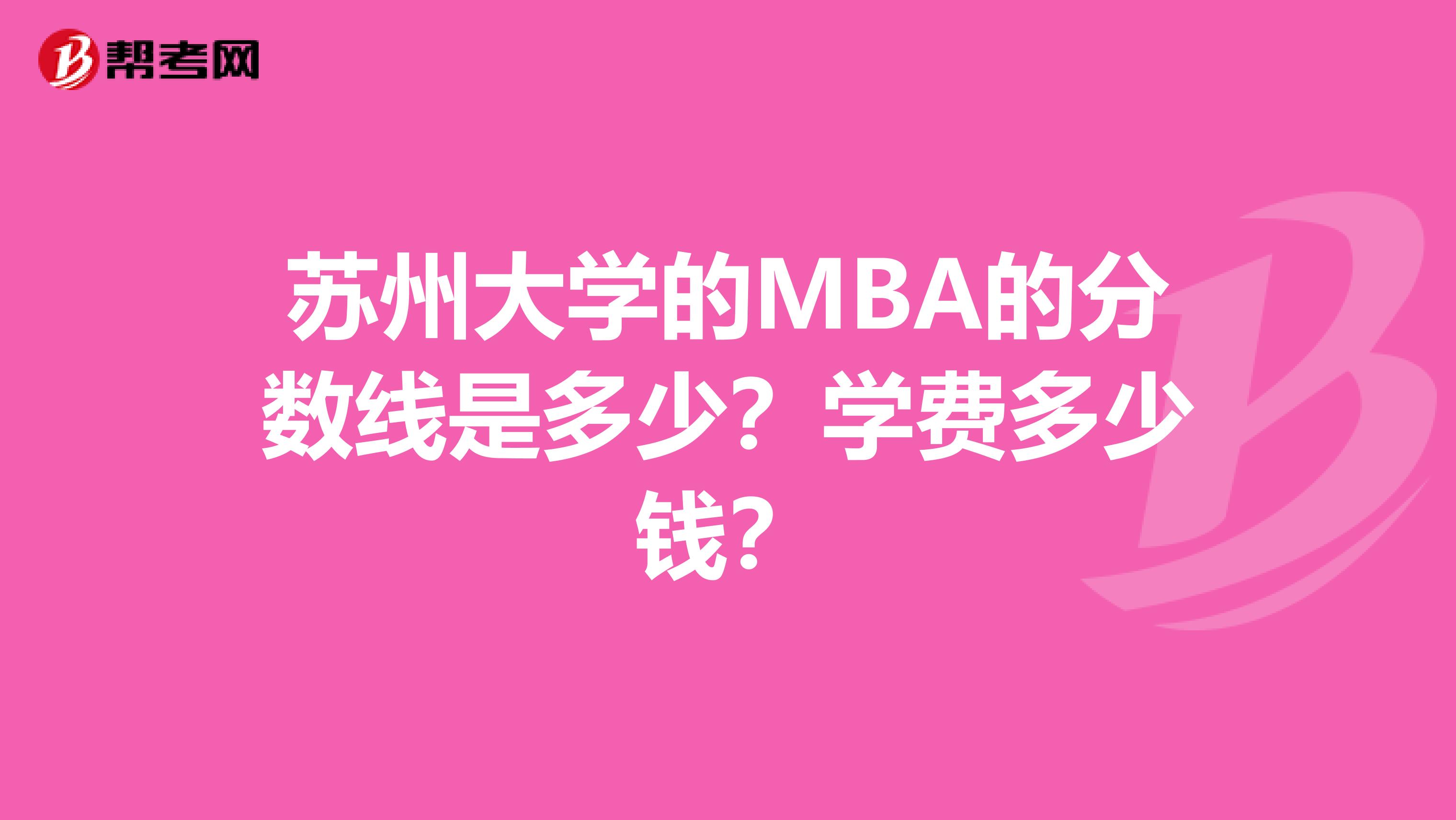 苏州大学的MBA的分数线是多少?学费多少钱?