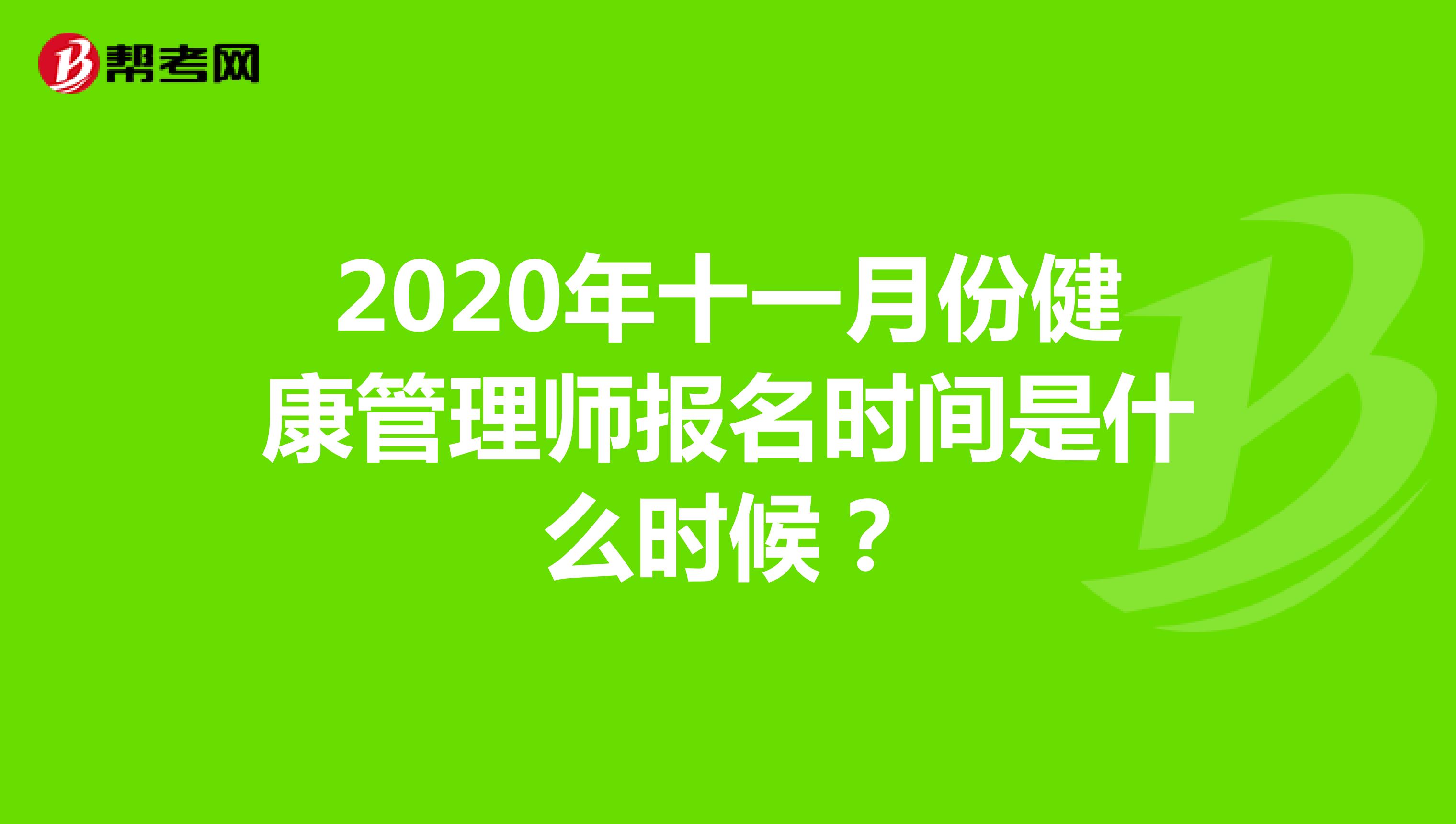 2020年十一月份健康管理师报名时间是什么时候？