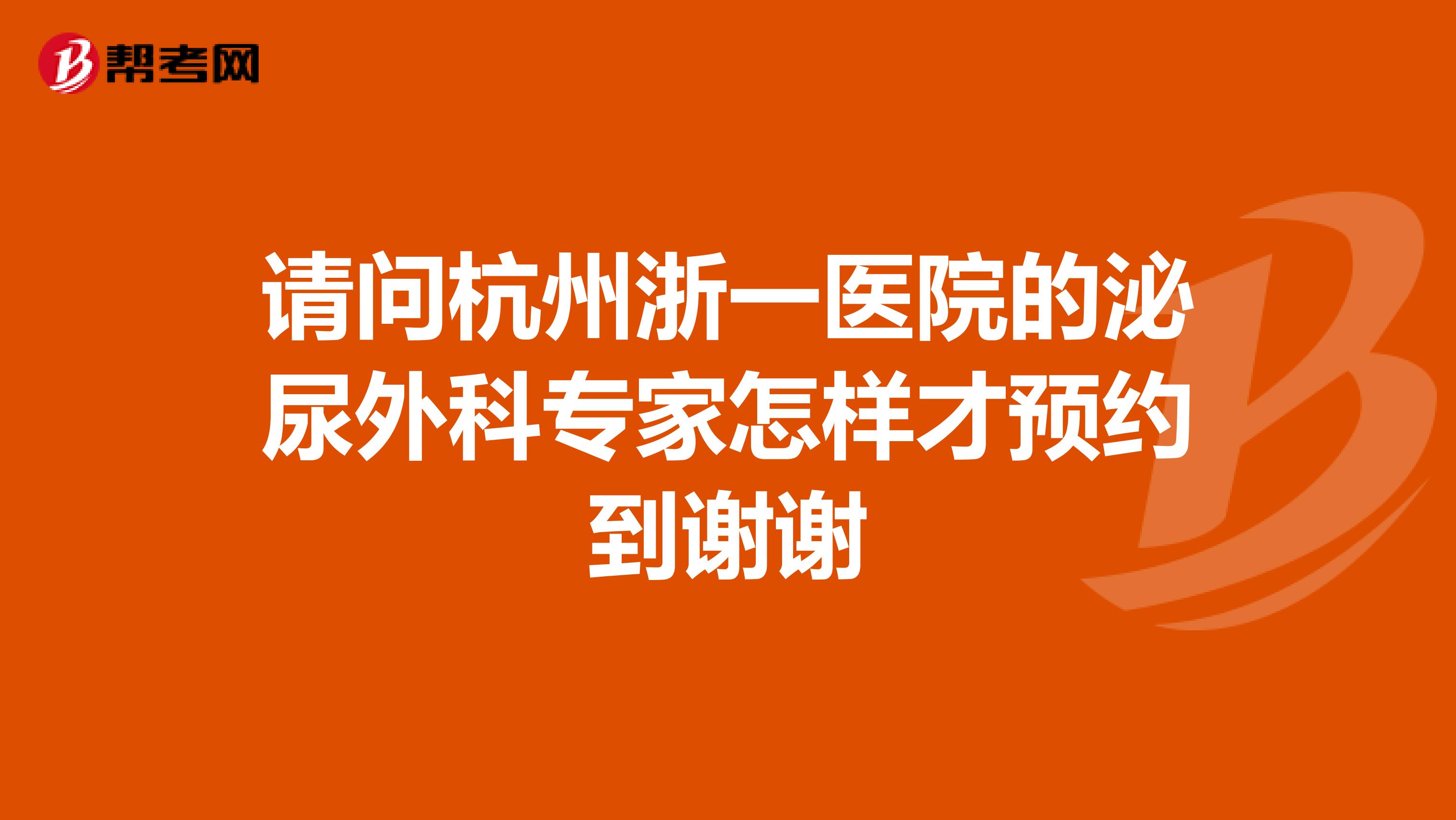 请问杭州浙一医院的泌尿外科专家怎样才预约到谢谢