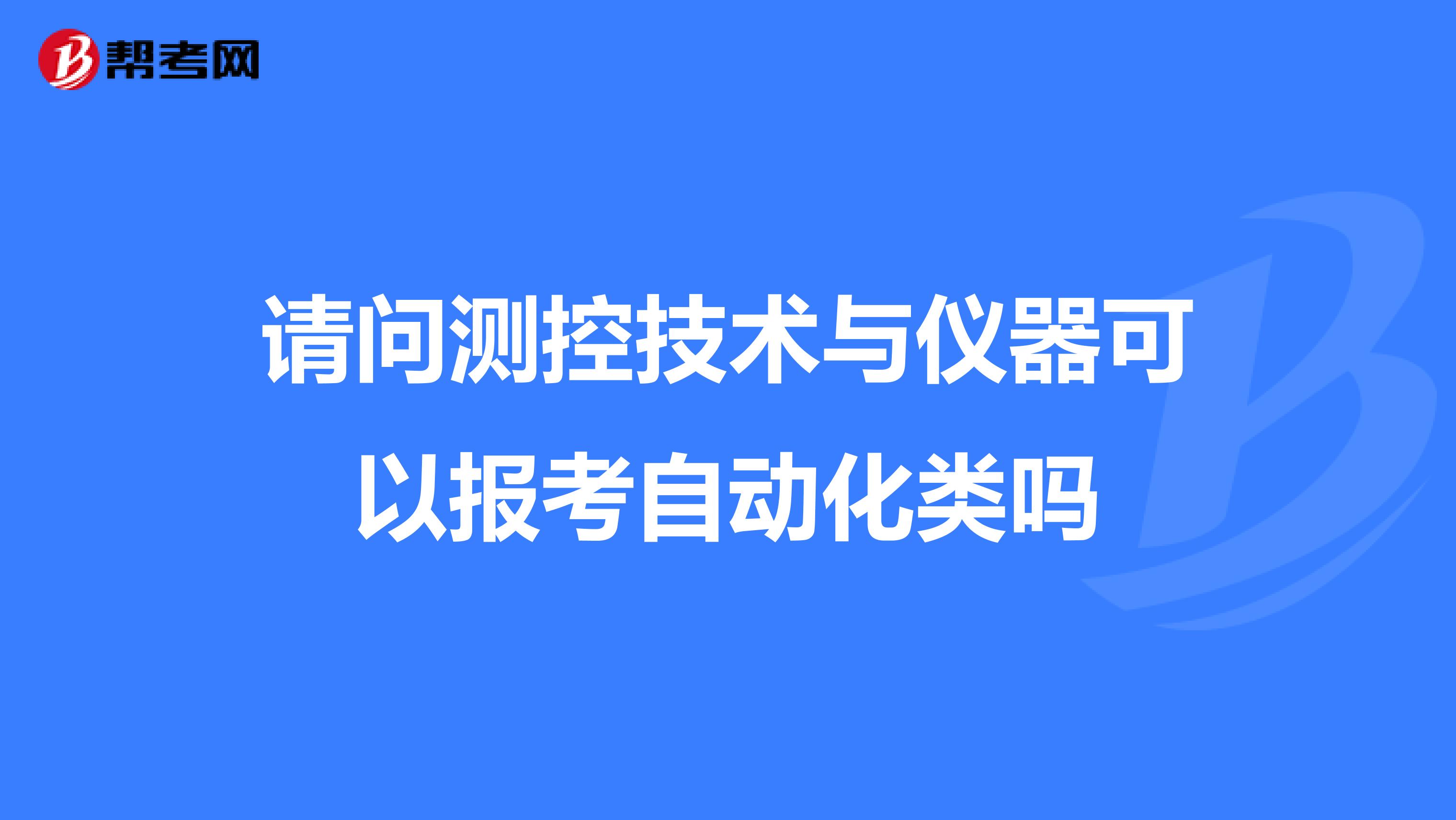 请问测控技术与仪器可以报考自动化类吗