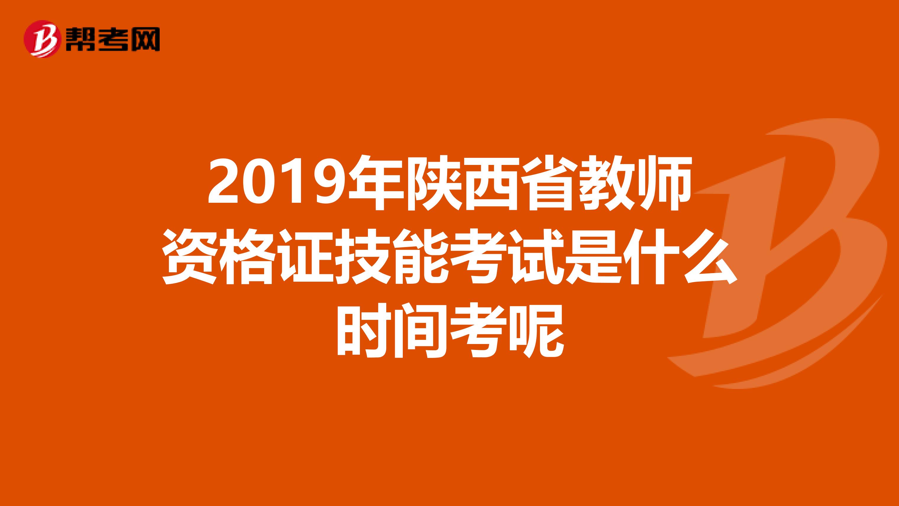 2019年陕西省教师资格证技能考试是什么时间考呢
