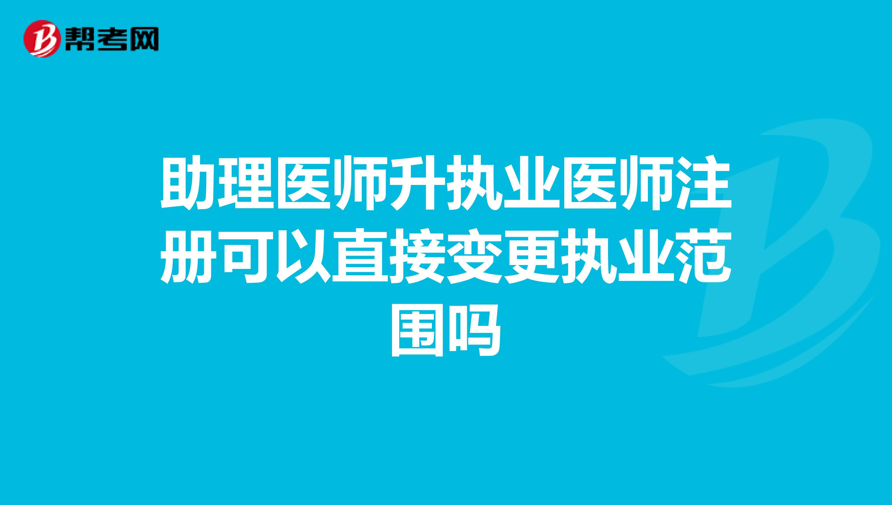 助理医师升执业医师注册可以直接变更执业范围吗