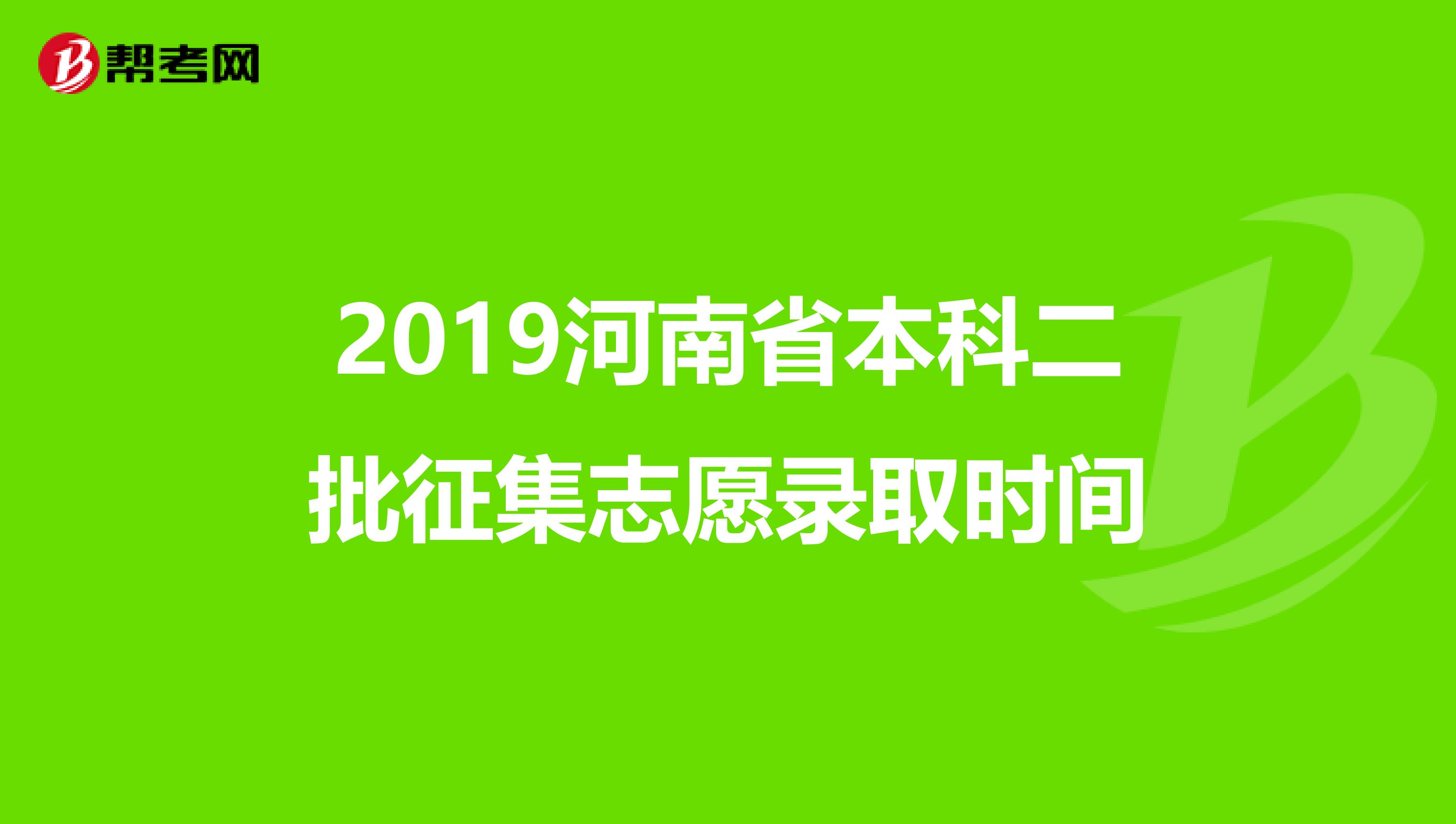 2019河南省本科二批征集志愿录取时间