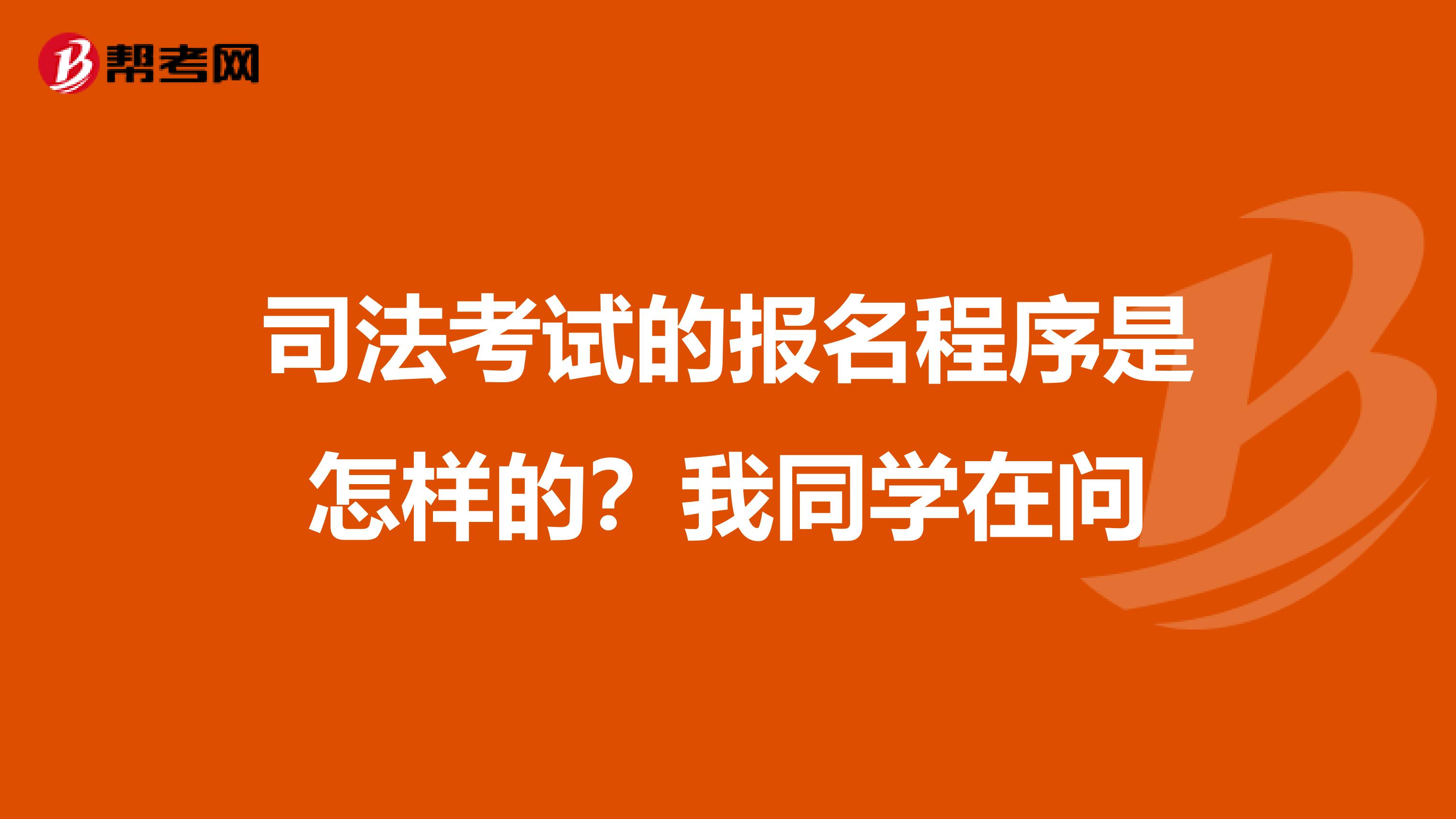 司法考试的报名程序是怎样的？我同学在问