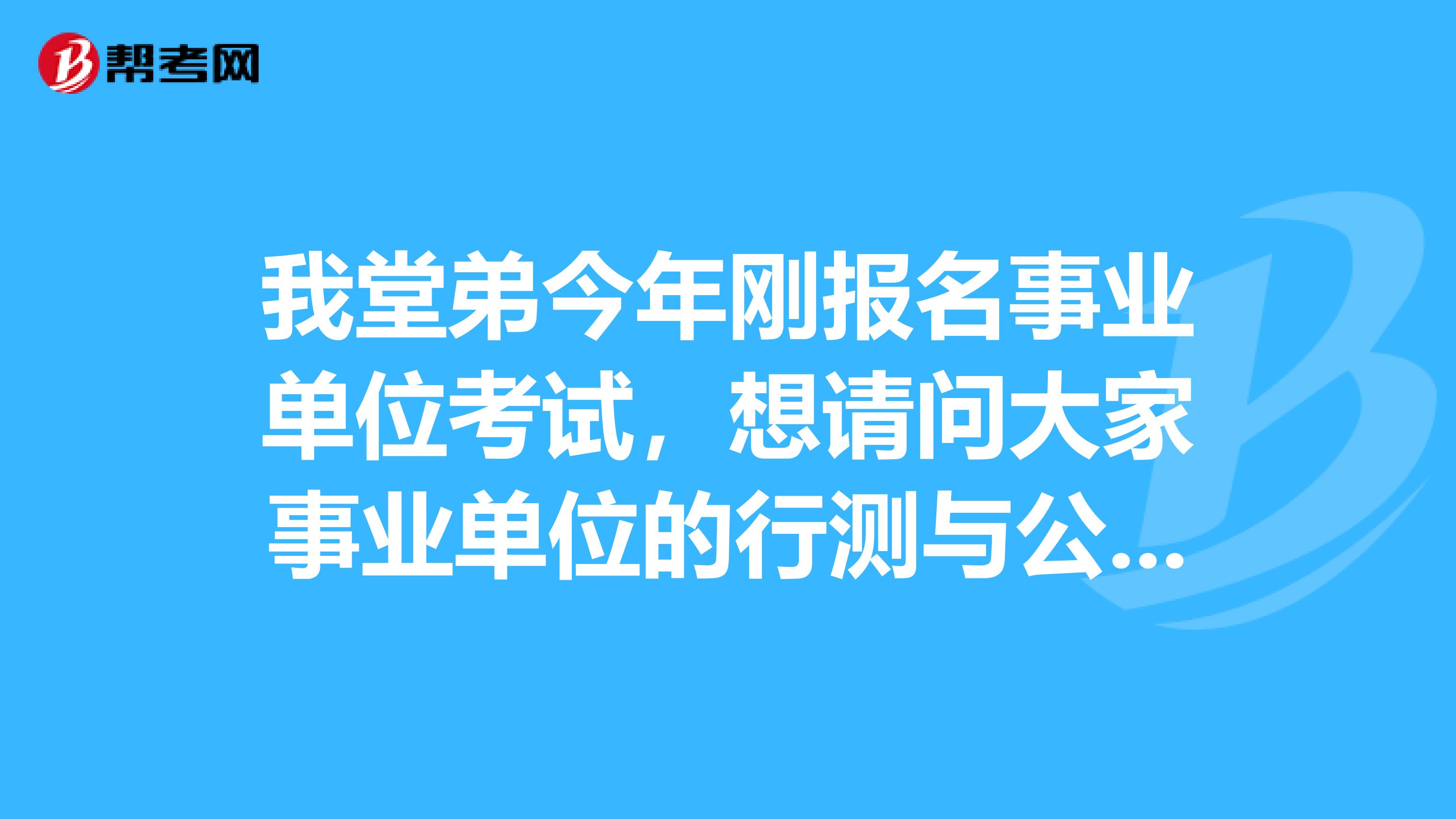 我堂弟今年刚报名事业单位考试,想请问大家事业单位的行测与公考/省考的区别?面试采用的是什么形式?
