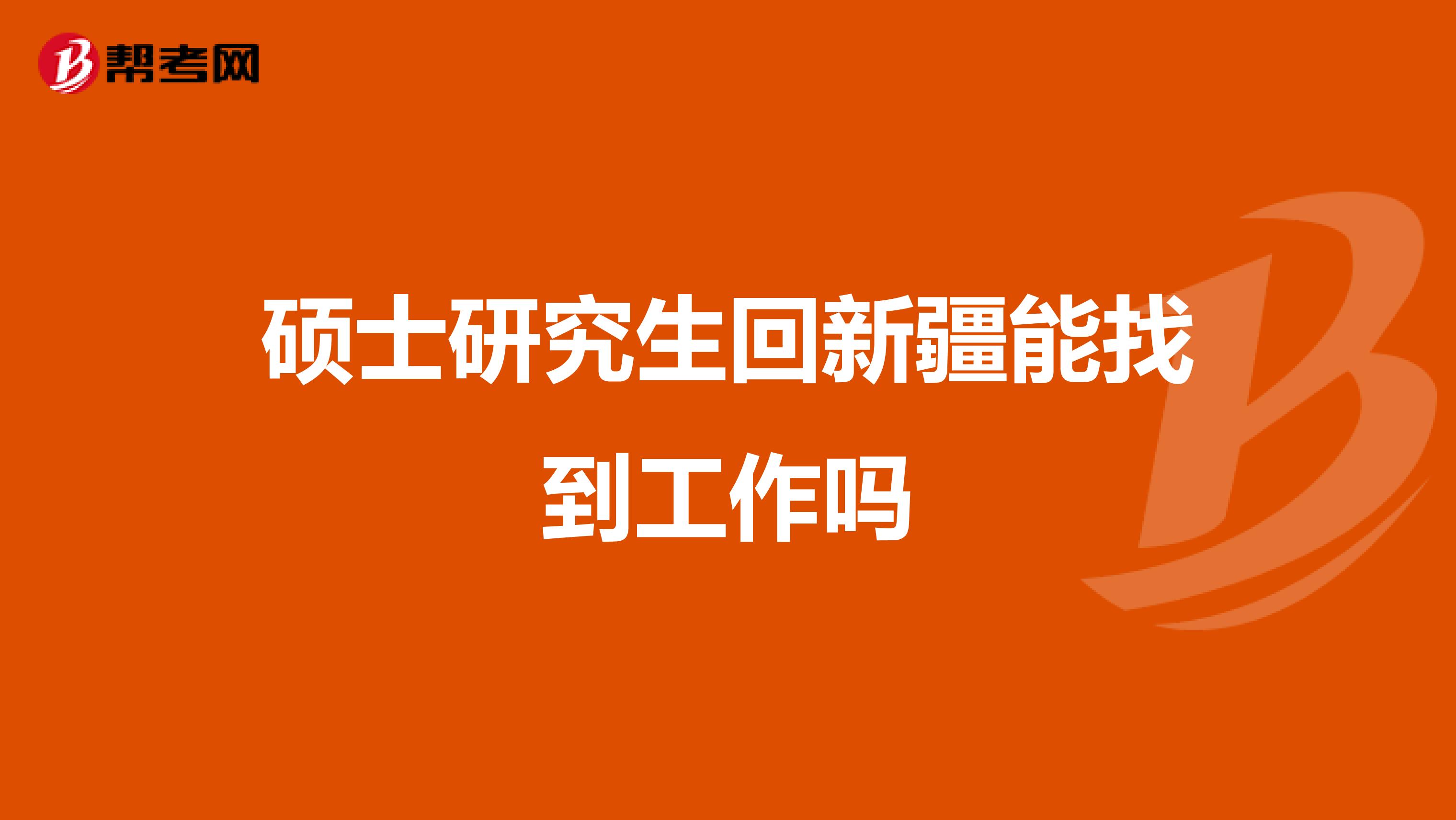 硕士研究生回新疆能找到工作吗