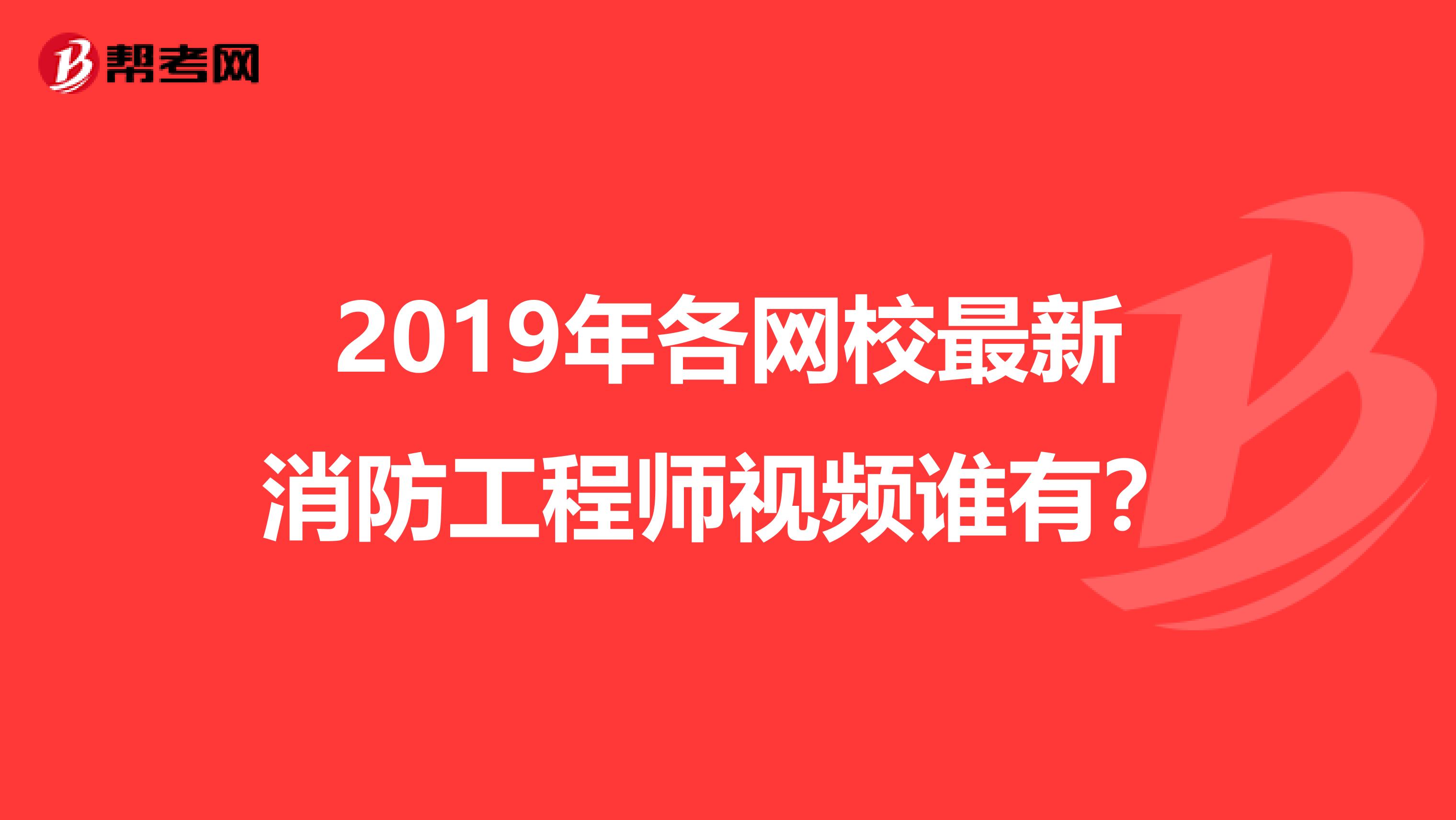 2019年各网校最新消防工程师视频谁有?