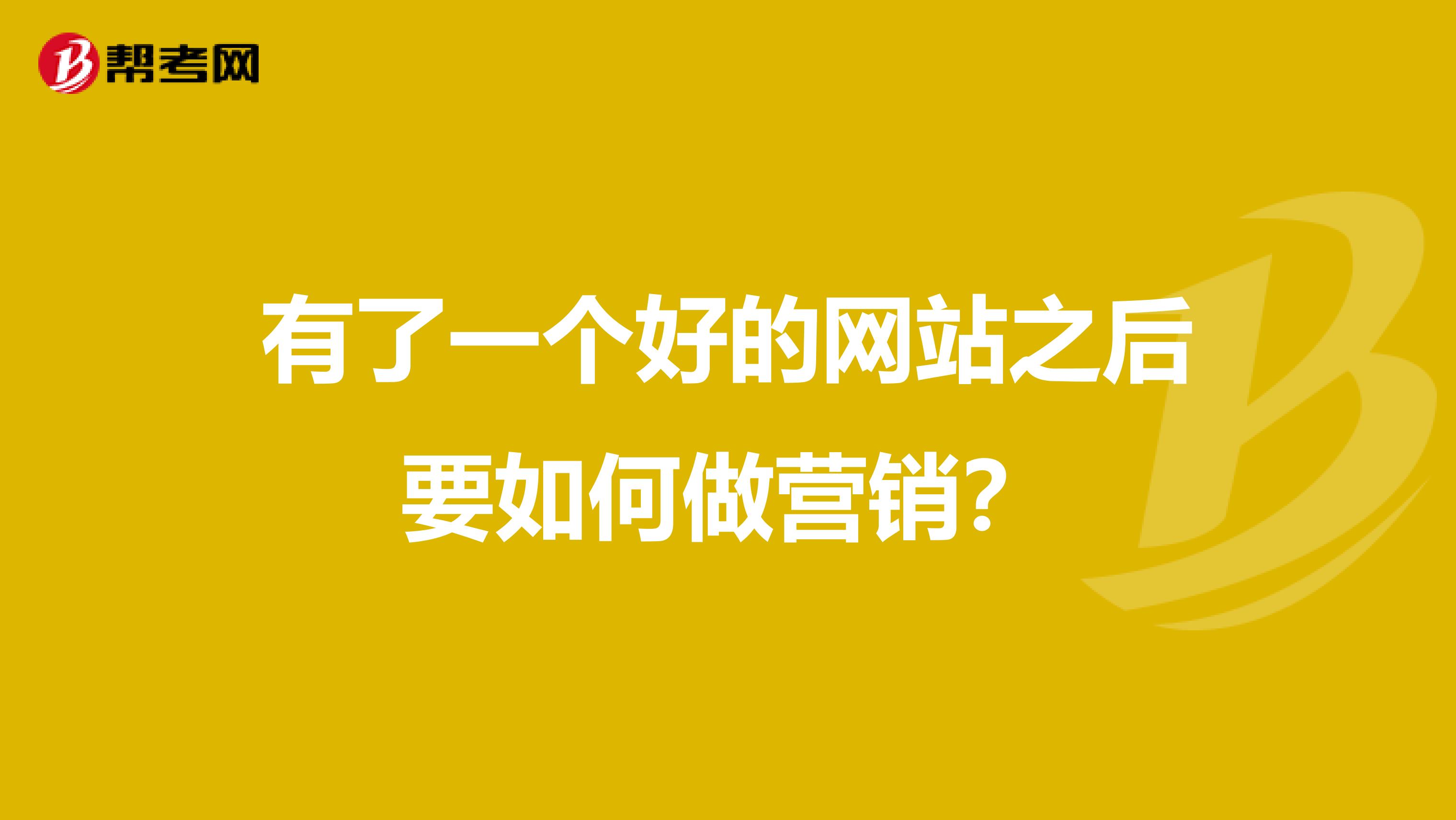 有了一个好的网站之后要如何做营销？